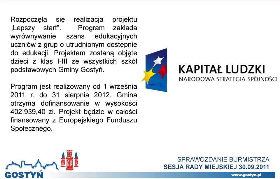 Projektem zostaną objęte dzieci z klas I-III ze wszystkich szkół podstawowych Gminy Gostyń.