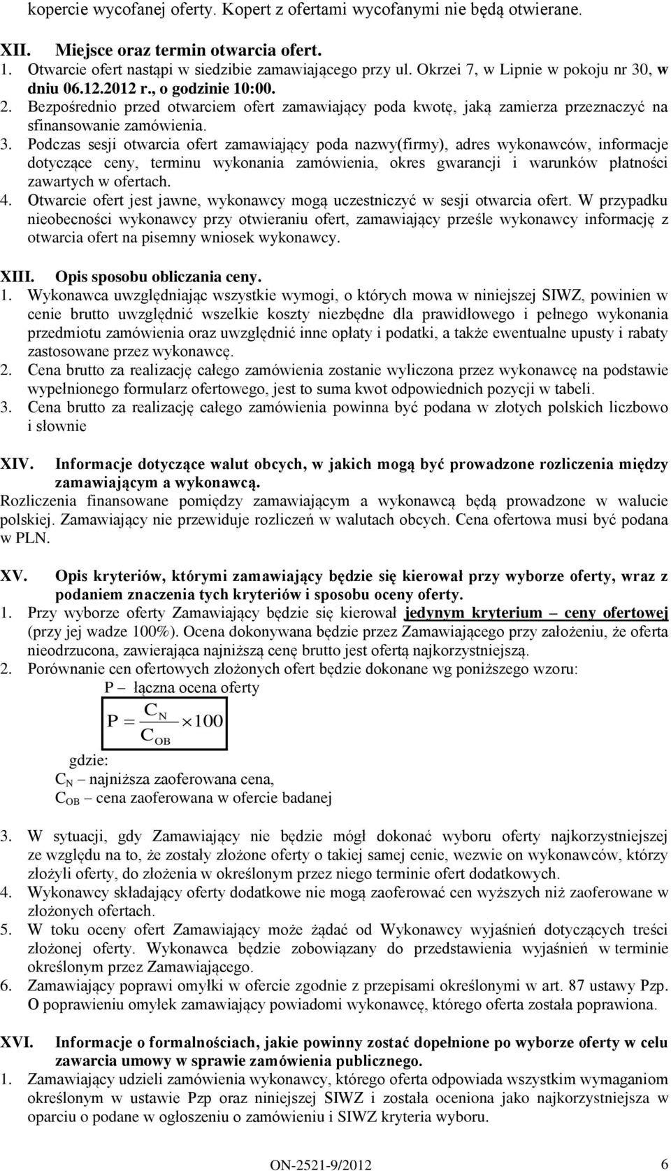 , w dniu 06.12.2012 r., o godzinie 10:00. 2. Bezpośrednio przed otwarciem ofert zamawiający poda kwotę, jaką zamierza przeznaczyć na sfinansowanie zamówienia. 3.