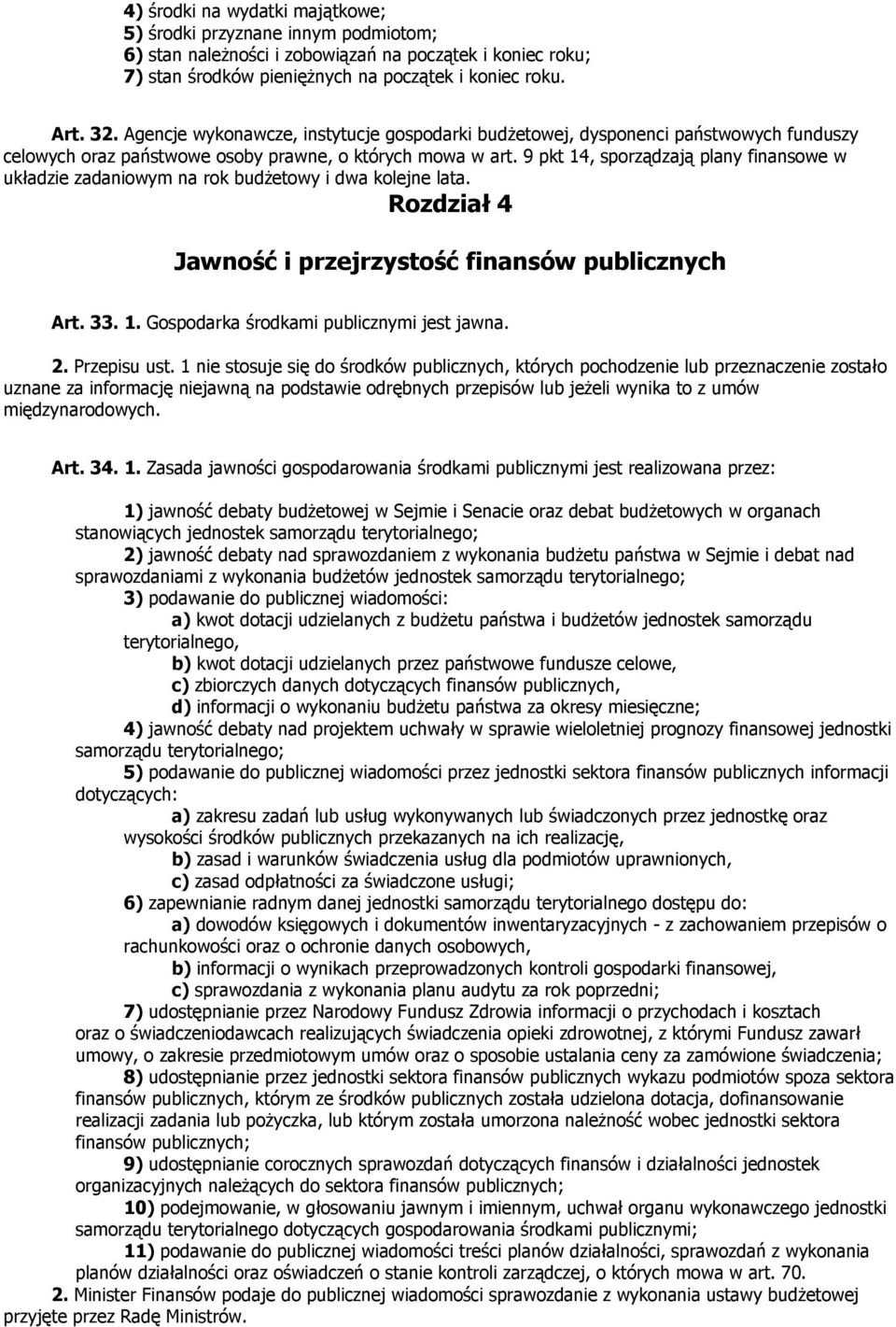 9 pkt 14, sporządzają plany finansowe w układzie zadaniowym na rok budżetowy i dwa kolejne lata. Rozdział 4 Jawność i przejrzystość finansów publicznych Art. 33. 1. Gospodarka środkami publicznymi jest jawna.