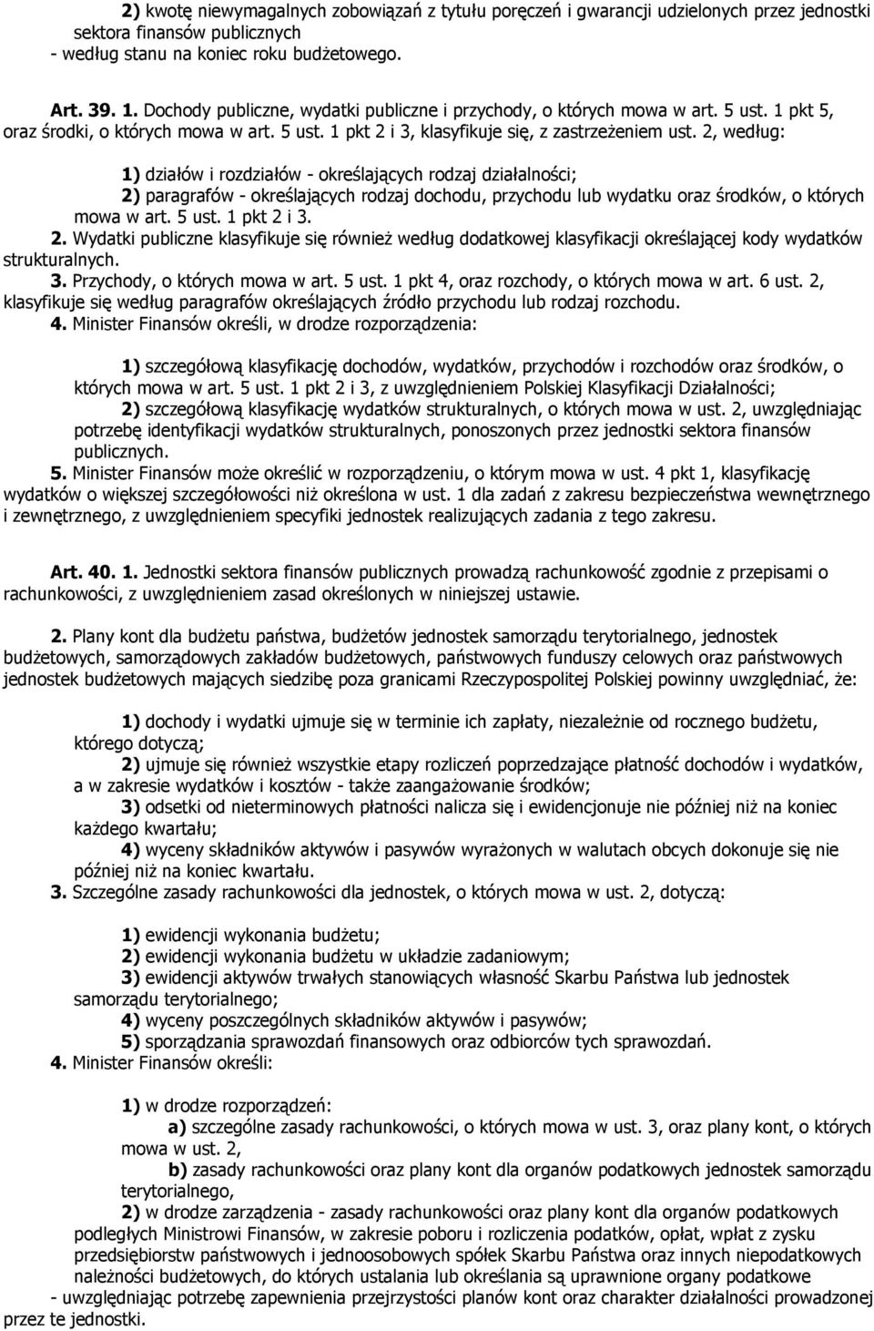 2, według: 1) działów i rozdziałów - określających rodzaj działalności; 2) paragrafów - określających rodzaj dochodu, przychodu lub wydatku oraz środków, o których mowa w art. 5 ust. 1 pkt 2 i 3. 2. Wydatki publiczne klasyfikuje się również według dodatkowej klasyfikacji określającej kody wydatków strukturalnych.