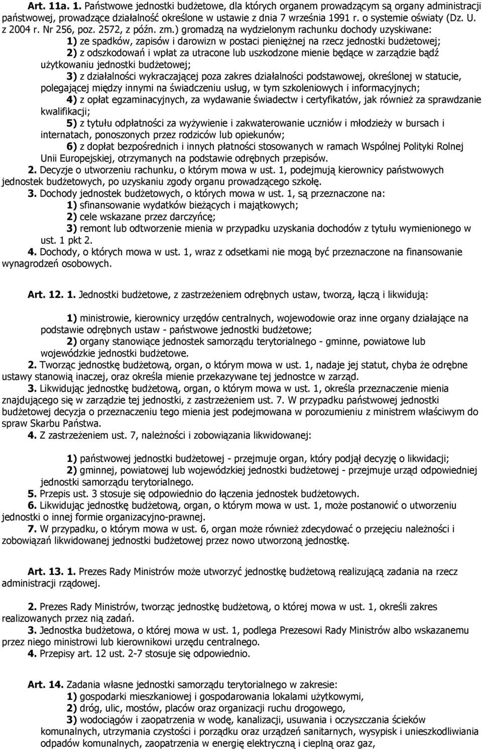 ) gromadzą na wydzielonym rachunku dochody uzyskiwane: 1) ze spadków, zapisów i darowizn w postaci pieniężnej na rzecz jednostki budżetowej; 2) z odszkodowań i wpłat za utracone lub uszkodzone mienie