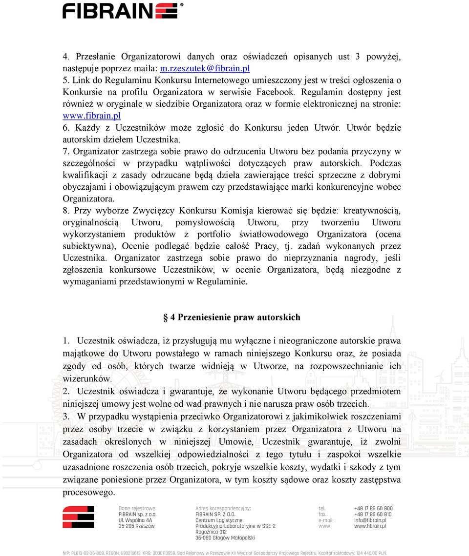 Regulamin dostępny jest również w oryginale w siedzibie Organizatora oraz w formie elektronicznej na stronie: 6. Każdy z Uczestników może zgłosić do Konkursu jeden Utwór.