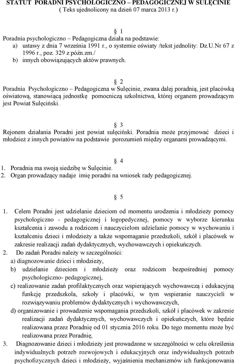 2 Poradnia Psychologiczno Pedagogiczna w Sulęcinie, zwana dalej poradnią, jest placówką oświatową, stanowiącą jednostkę pomocniczą szkolnictwa, której organem prowadzącym jest Powiat Sulęciński.