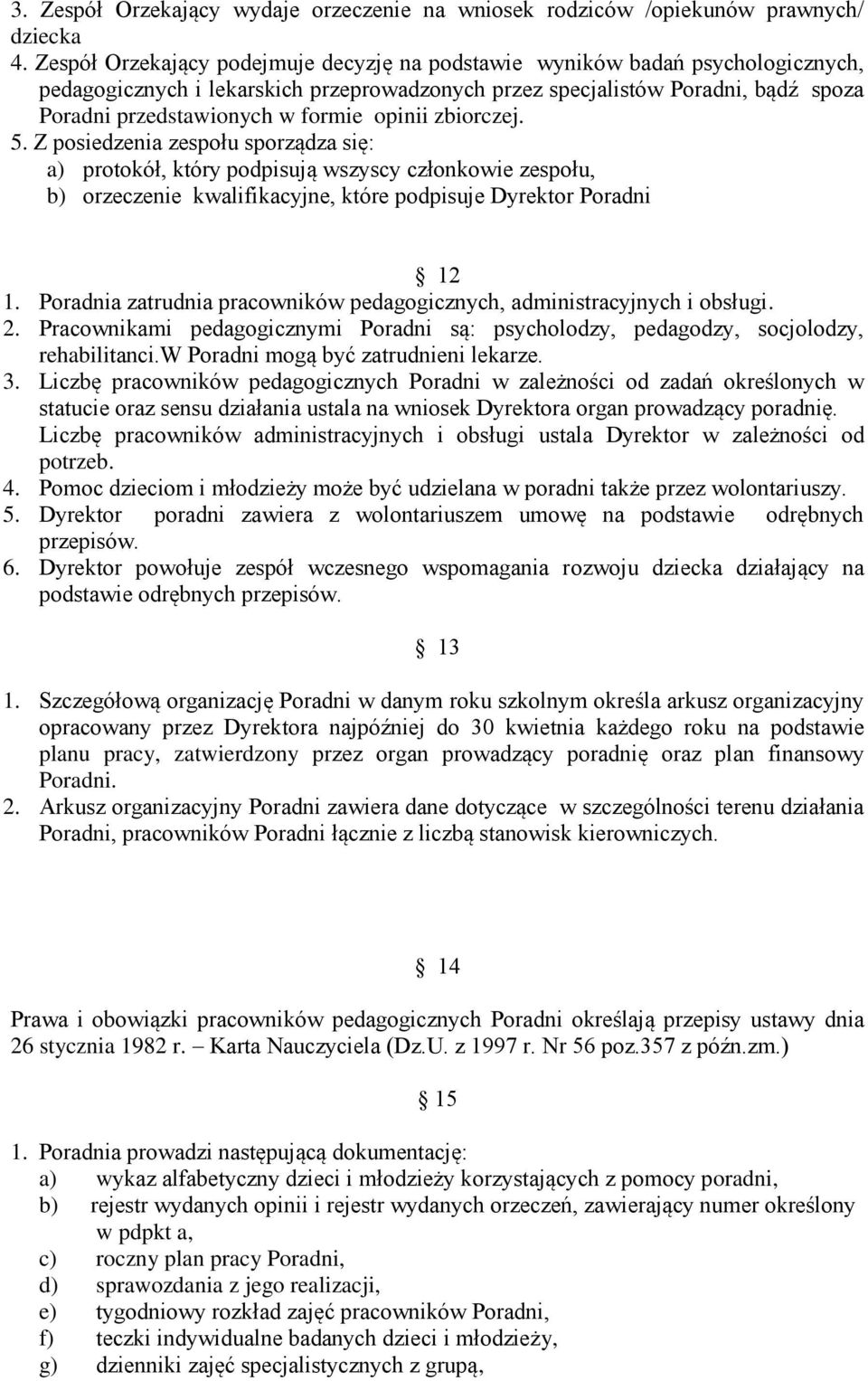 opinii zbiorczej. 5. Z posiedzenia zespołu sporządza się: a) protokół, który podpisują wszyscy członkowie zespołu, b) orzeczenie kwalifikacyjne, które podpisuje Dyrektor Poradni 12 1.