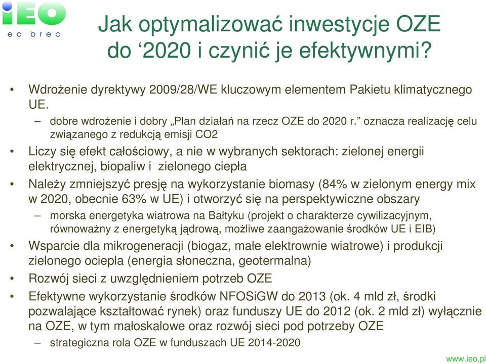 oznacza realizację celu związanego z redukcją emisji CO2 Liczy się efekt całościowy, a nie w wybranych sektorach: zielonej energii elektrycznej, biopaliw i zielonego ciepła NaleŜy zmniejszyć presję