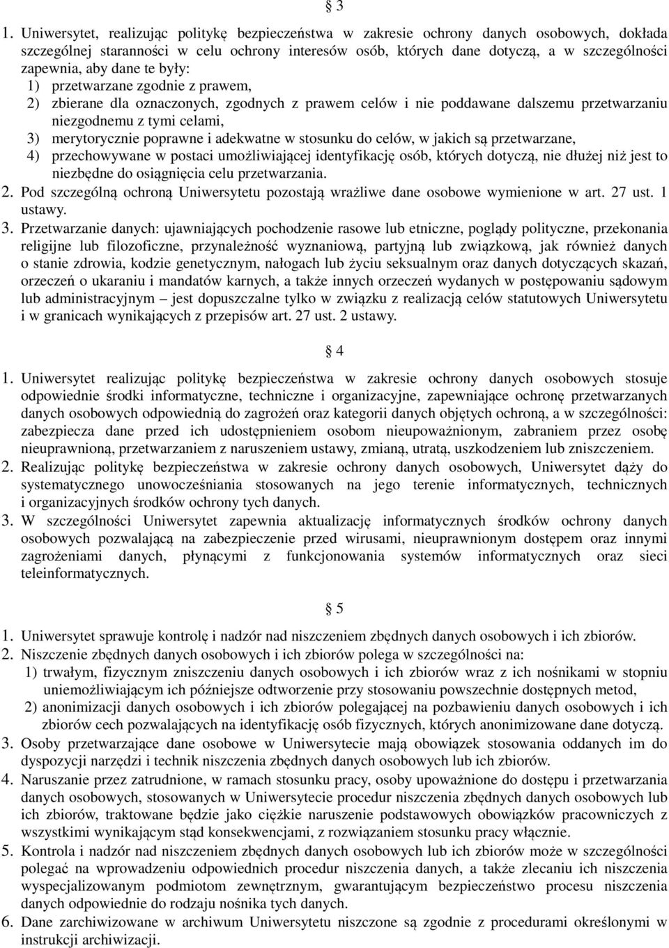 poprawne i adekwatne w stosunku do celów, w jakich są przetwarzane, 4) przechowywane w postaci umożliwiającej identyfikację osób, których dotyczą, nie dłużej niż jest to niezbędne do osiągnięcia celu