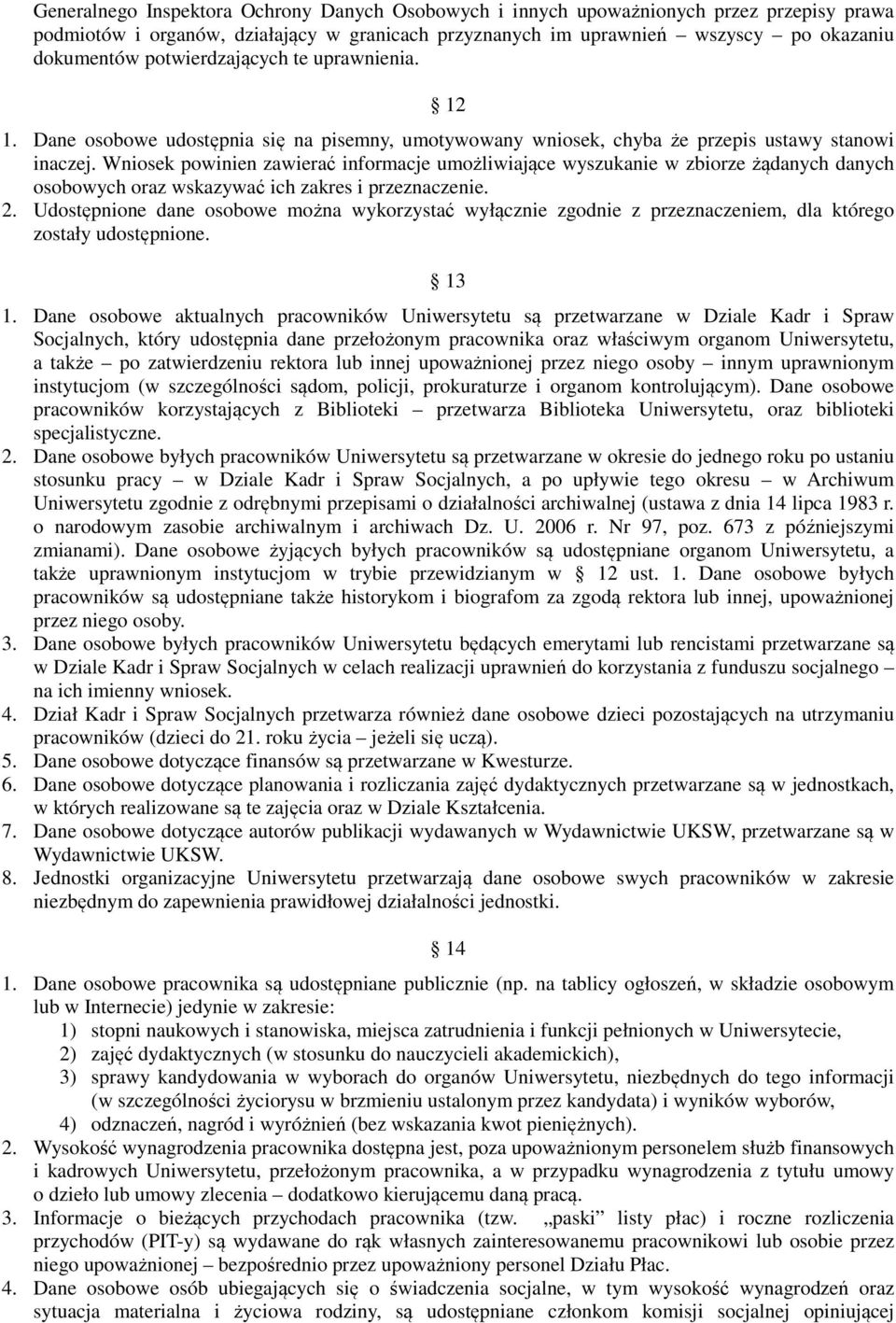 Wniosek powinien zawierać informacje umożliwiające wyszukanie w zbiorze żądanych danych osobowych oraz wskazywać ich zakres i przeznaczenie. 2.