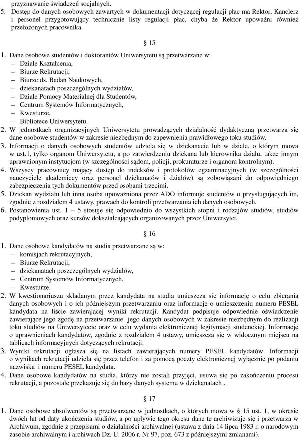 przełożonych pracownika. 15 1. Dane osobowe studentów i doktorantów Uniwersytetu są przetwarzane w: Dziale Kształcenia, Biurze Rekrutacji, Biurze ds.