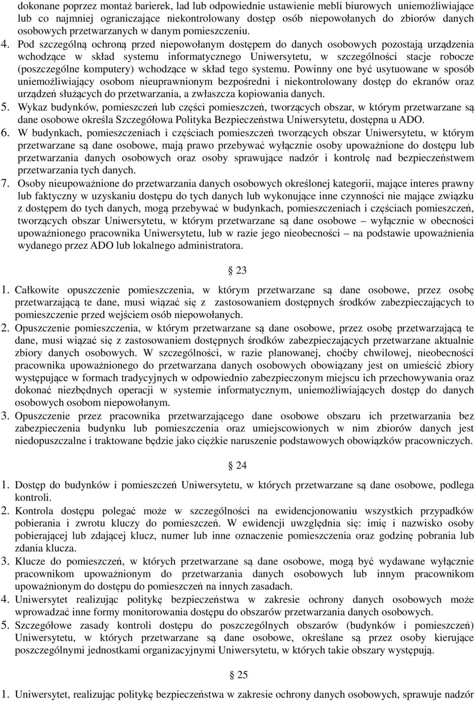 Pod szczególną ochroną przed niepowołanym dostępem do danych osobowych pozostają urządzenia wchodzące w skład systemu informatycznego Uniwersytetu, w szczególności stacje robocze (poszczególne