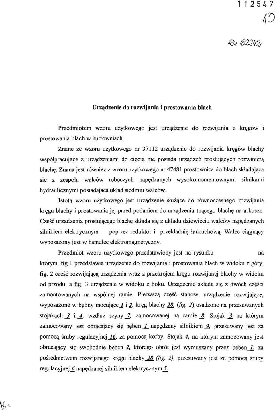 Znana jest również z wzoru użytkowego nr 47481 prostownica do blach składająca sie z zespołu walców roboczych napędzanych wysokomomentownymi silnikami hydraulicznymi posiadająca układ siedmiu walców.