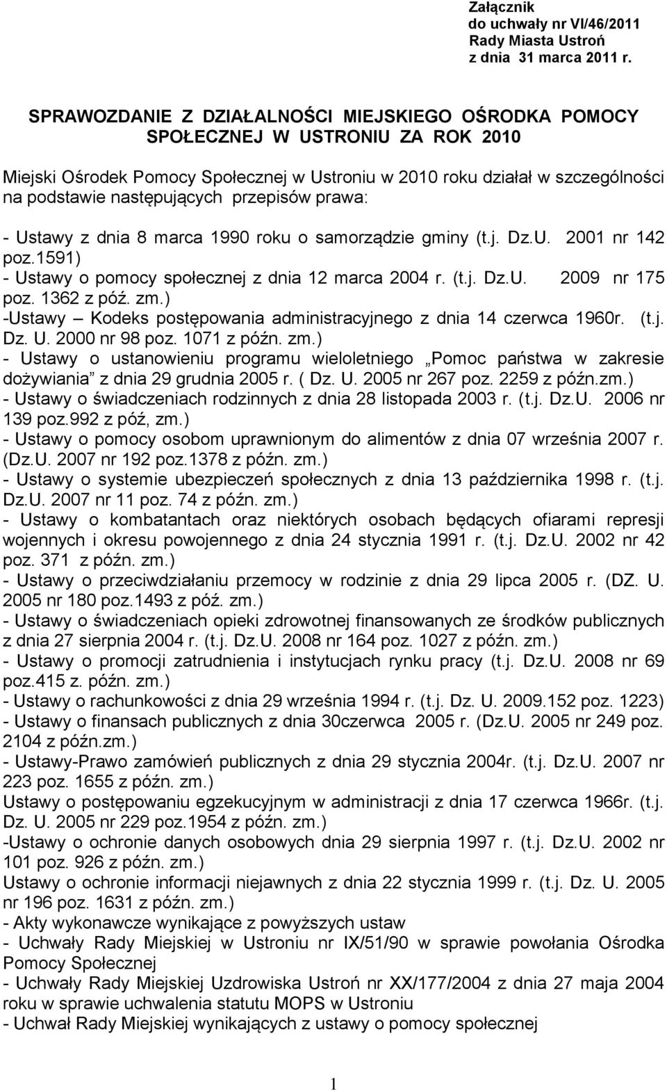 przepisów prawa: - Ustawy z dnia 8 marca 1990 roku o samorządzie gminy (t.j. Dz.U. 2001 nr 142 poz.1591) - Ustawy o pomocy społecznej z dnia 12 marca 2004 r. (t.j. Dz.U. 2009 nr 175 poz. 1362 z póź.