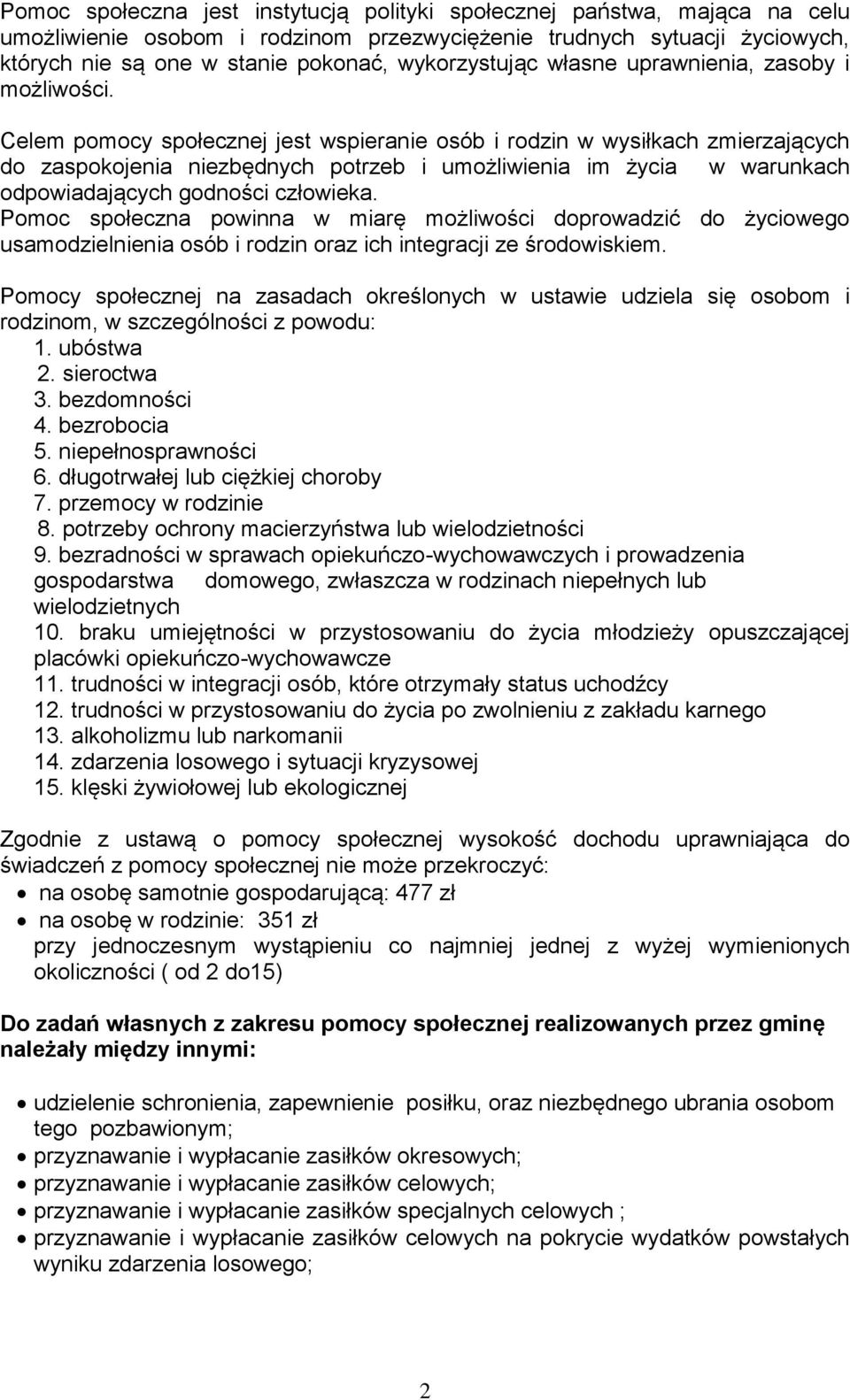 Celem pomocy społecznej jest wspieranie osób i rodzin w wysiłkach zmierzających do zaspokojenia niezbędnych potrzeb i umożliwienia im życia w warunkach odpowiadających godności człowieka.