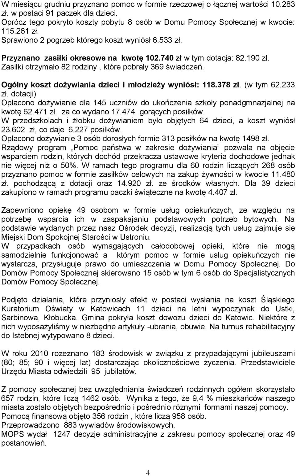 Ogólny koszt dożywiania dzieci i młodzieży wyniósł: 118.378 zł. (w tym 62.233 zł. dotacji) Opłacono dożywianie dla 145 uczniów do ukończenia szkoły ponadgmnazjalnej na kwotę 62.471 zł.