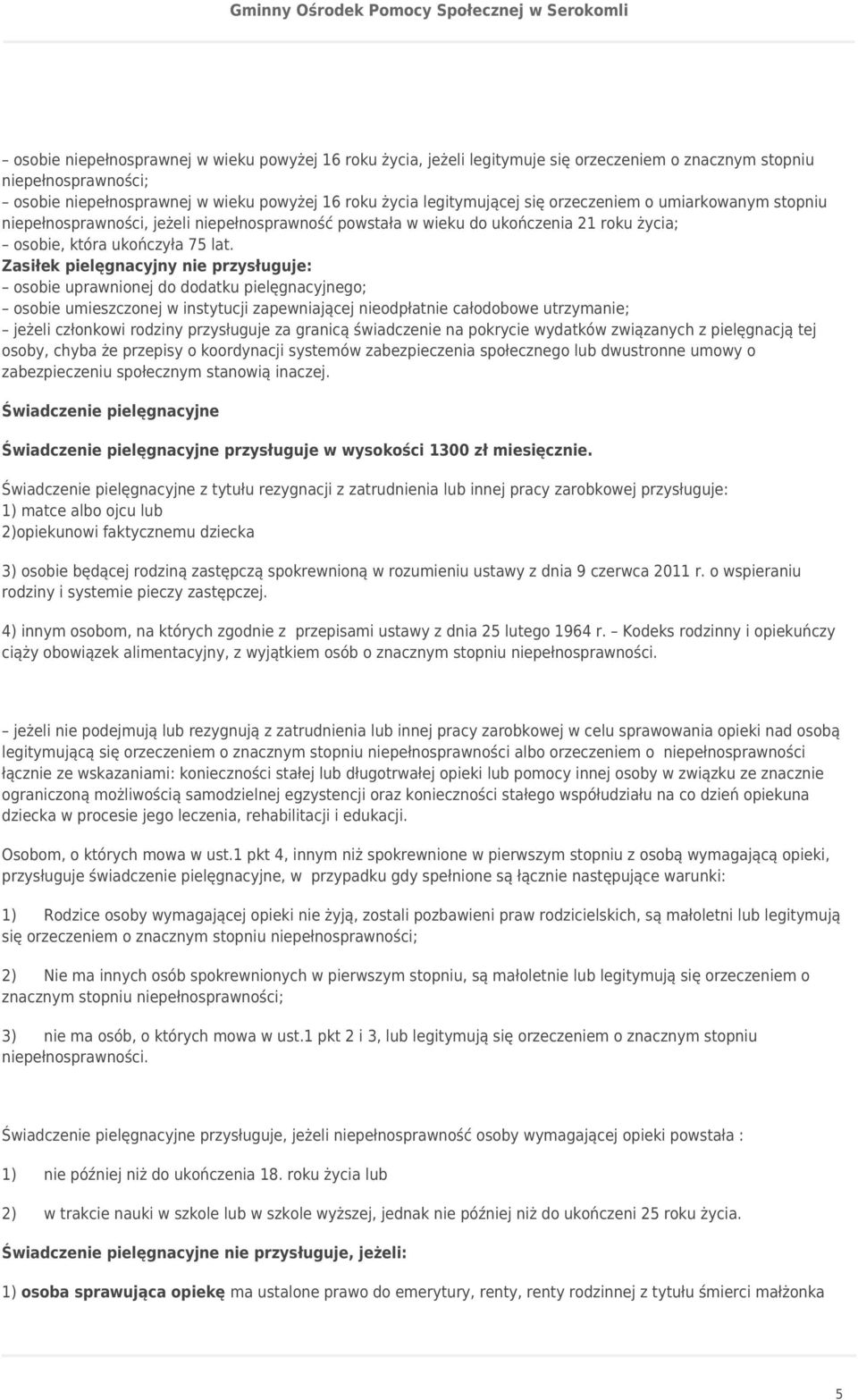 Zasiłek pielęgnacyjny nie przysługuje: osobie uprawnionej do dodatku pielęgnacyjnego; osobie umieszczonej w instytucji zapewniającej nieodpłatnie całodobowe utrzymanie; jeżeli członkowi rodziny