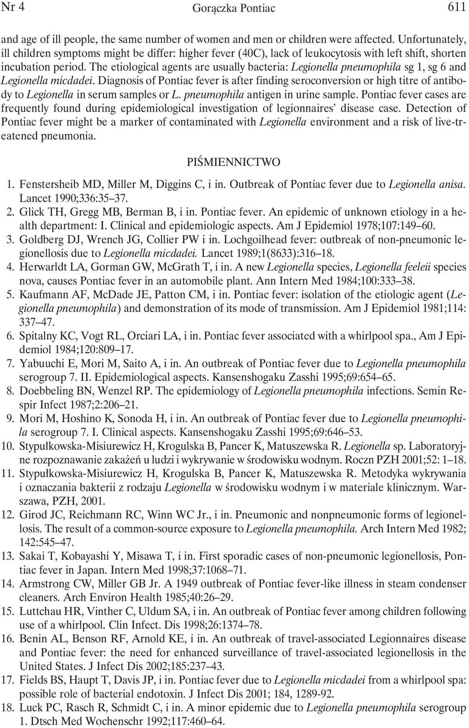 The etiological agents are usually bacteria: Legionella pneumophila sg 1, sg 6 and Legionella micdadei.