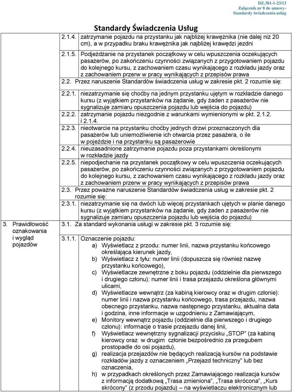 rozkładu jazdy oraz z zachowaniem przerw w pracy wynikających z przepisów prawa 2.2. Przez naruszenie Standardów świadczenia usług w zakresie pkt. 2 rozumie się: 3.