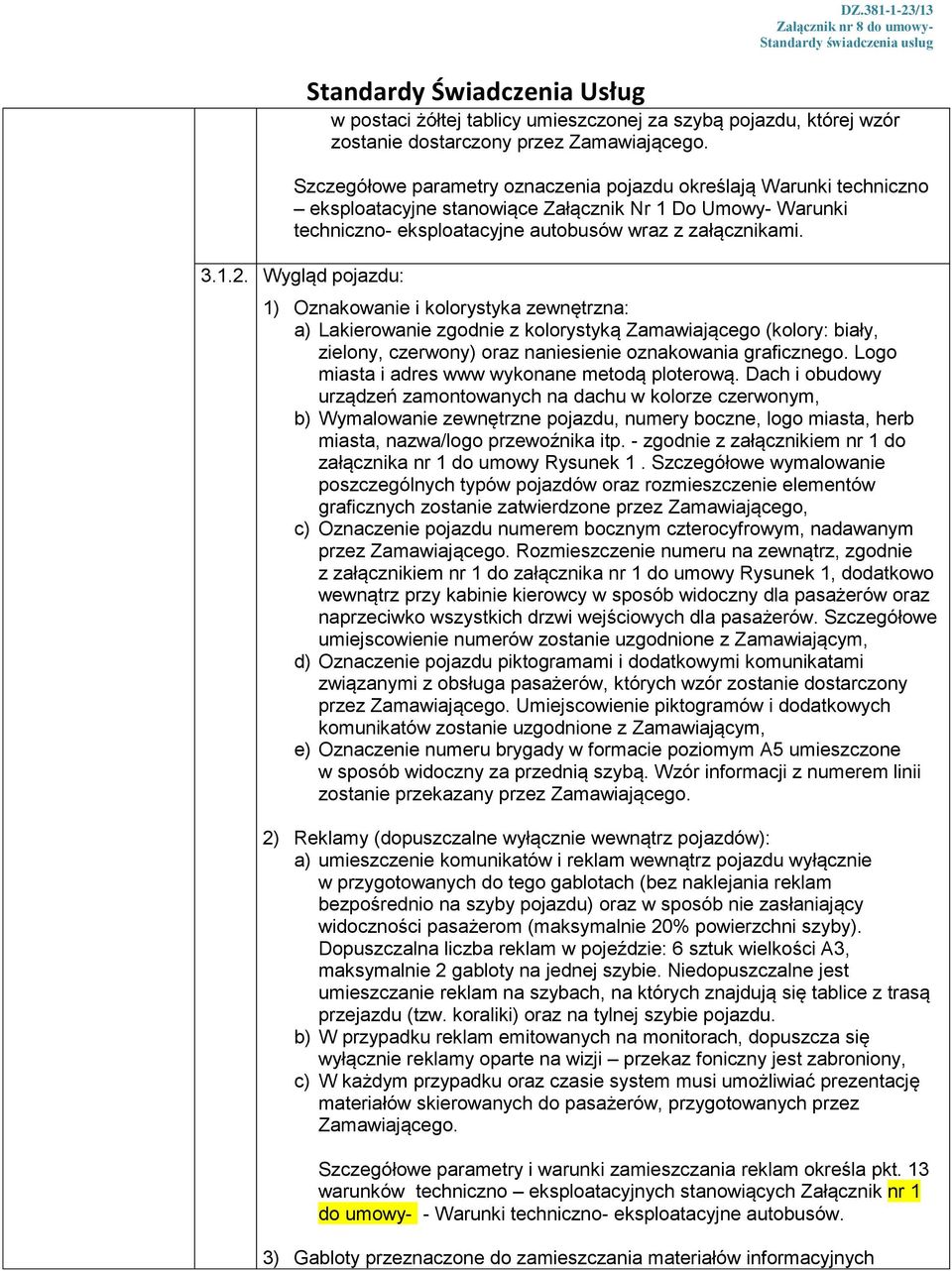 Wygląd pojazdu: 1) Oznakowanie i kolorystyka zewnętrzna: a) Lakierowanie zgodnie z kolorystyką Zamawiającego (kolory: biały, zielony, czerwony) oraz naniesienie oznakowania graficznego.