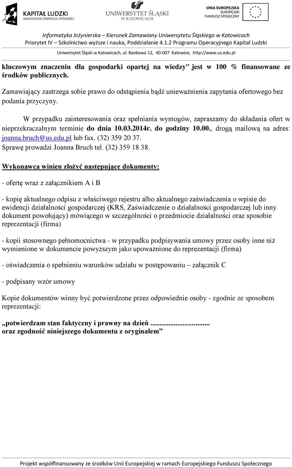 W przypadku zainteresowania oraz spełniania wymogów, zapraszamy do składania ofert w nieprzekraczalnym terminie do dnia 10.03.2014r. do godziny 10.00., drogą mailową na adres: joanna.bruch@us.edu.