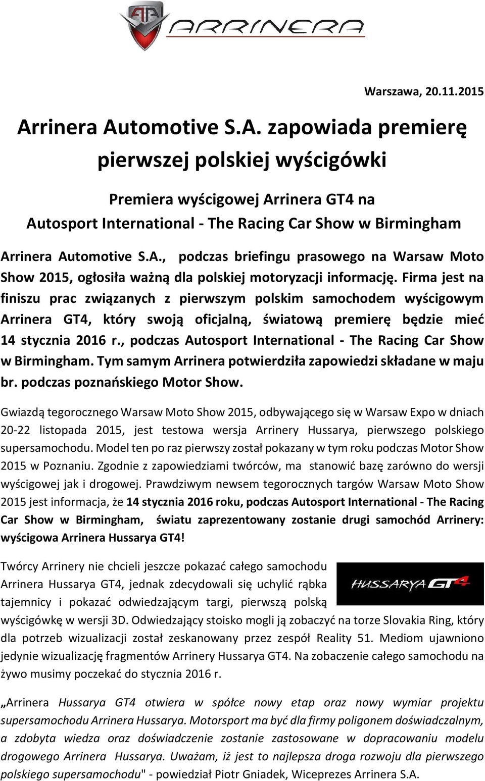 Firma jest na finiszu prac związanych z pierwszym polskim samochodem wyścigowym Arrinera GT4, który swoją oficjalną, światową premierę będzie mieć 14 stycznia 2016 r.