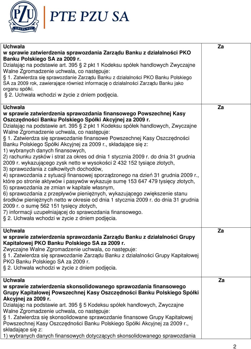 w sprawie zatwierdzenia sprawozdania finansowego Powszechnej Kasy Oszczędności Banku Polskiego Spółki Akcyjnej za 2009 r. Działając na podstawie art. 395 pkt 1 Kodeksu spółek handlowych, Zwyczajne.