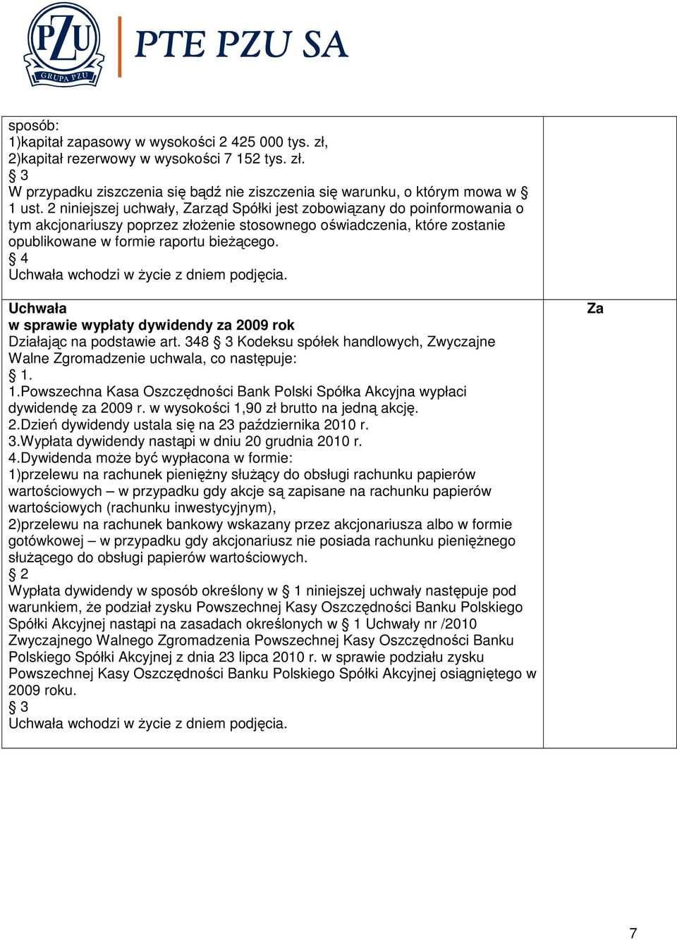 4 wchodzi w Ŝycie z dniem podjęcia. w sprawie wypłaty dywidendy za 2009 rok Działając na podstawie art. 348 3 Kodeksu spółek handlowych, Zwyczajne. 1.