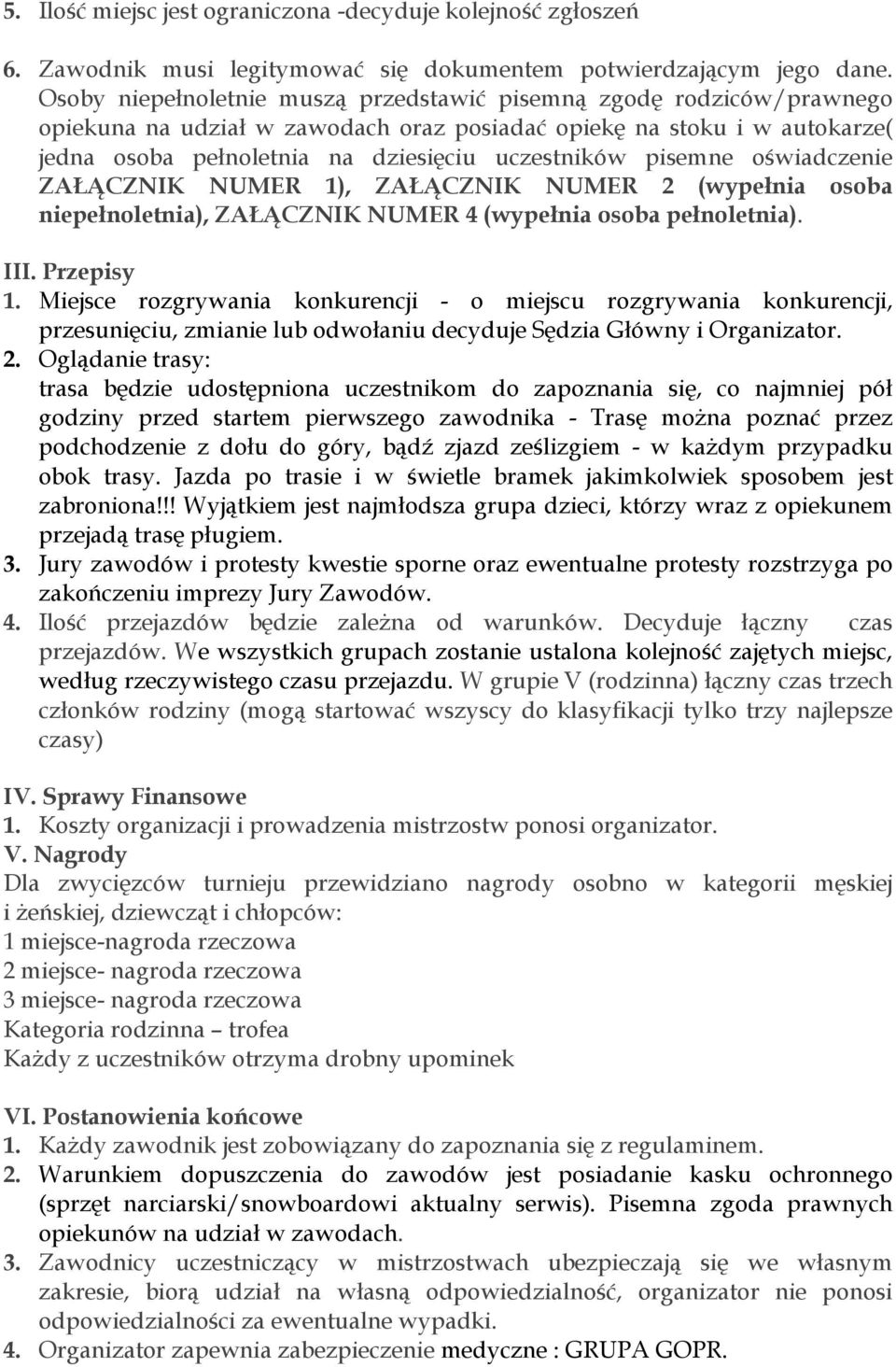 pisemne oświadczenie ZAŁĄCZNIK NUMER 1), ZAŁĄCZNIK NUMER 2 (wypełnia osoba niepełnoletnia), ZAŁĄCZNIK NUMER 4 (wypełnia osoba pełnoletnia). III. Przepisy 1.