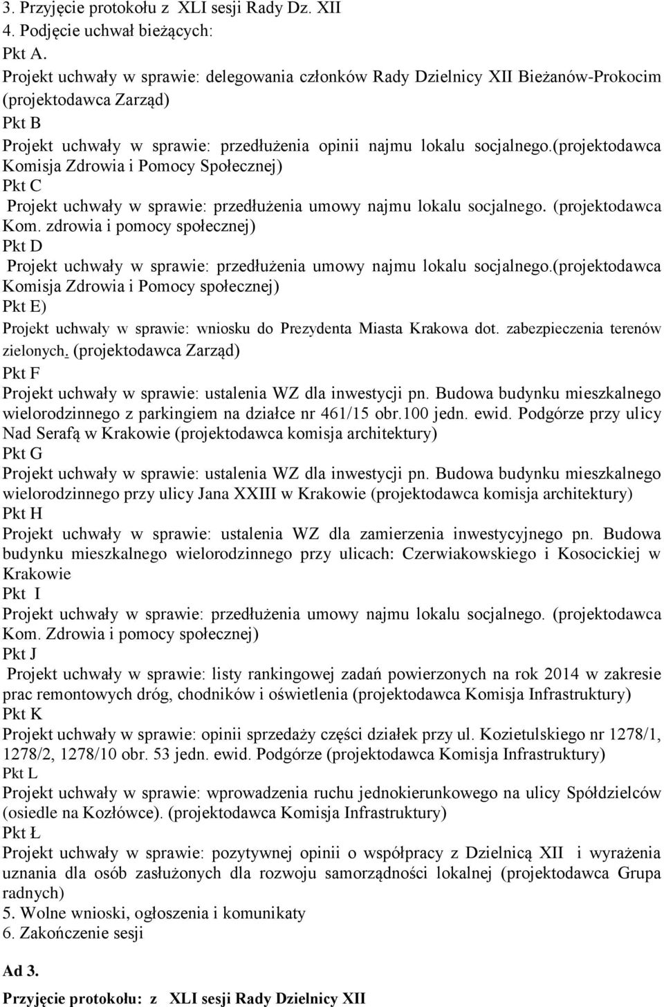 (projektodawca Komisja Zdrowia i Pomocy Społecznej) Pkt C Projekt uchwały w sprawie: przedłużenia umowy najmu lokalu socjalnego. (projektodawca Kom.