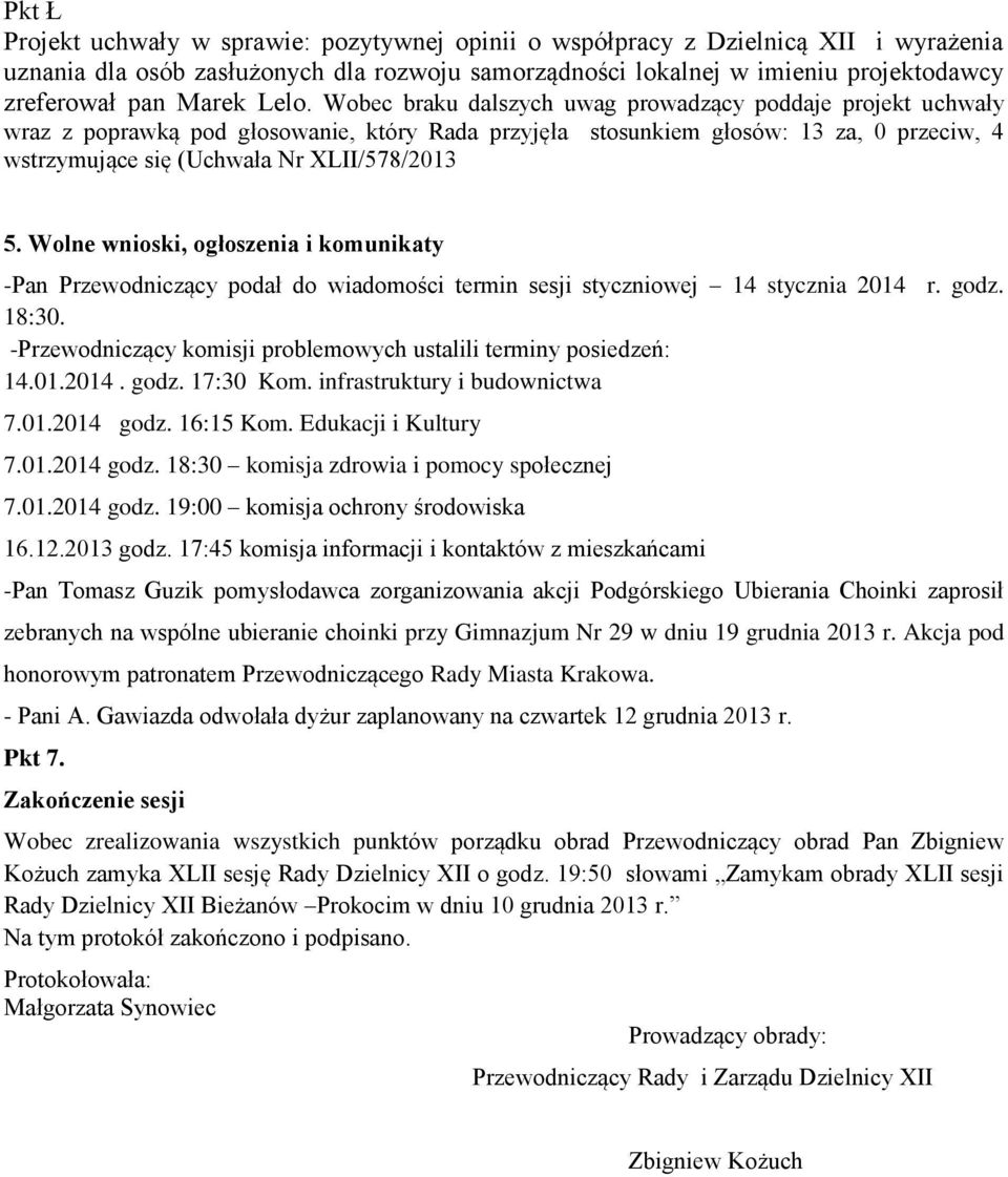 Wobec braku dalszych uwag prowadzący poddaje projekt uchwały wraz z poprawką pod głosowanie, który Rada przyjęła stosunkiem głosów: 13 za, 0 przeciw, 4 wstrzymujące się (Uchwała Nr XLII/578/2013 5.