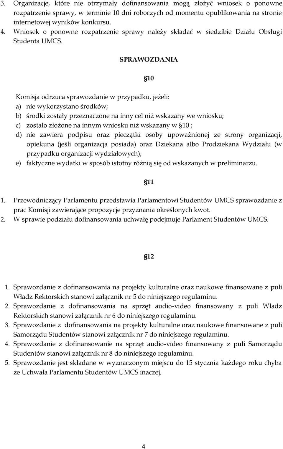 SPRAWOZDANIA 10 Komisja odrzuca sprawozdanie w przypadku, jeżeli: a) nie wykorzystano środków; b) środki zostały przeznaczone na inny cel niż wskazany we wniosku; c) zostało złożone na innym wniosku