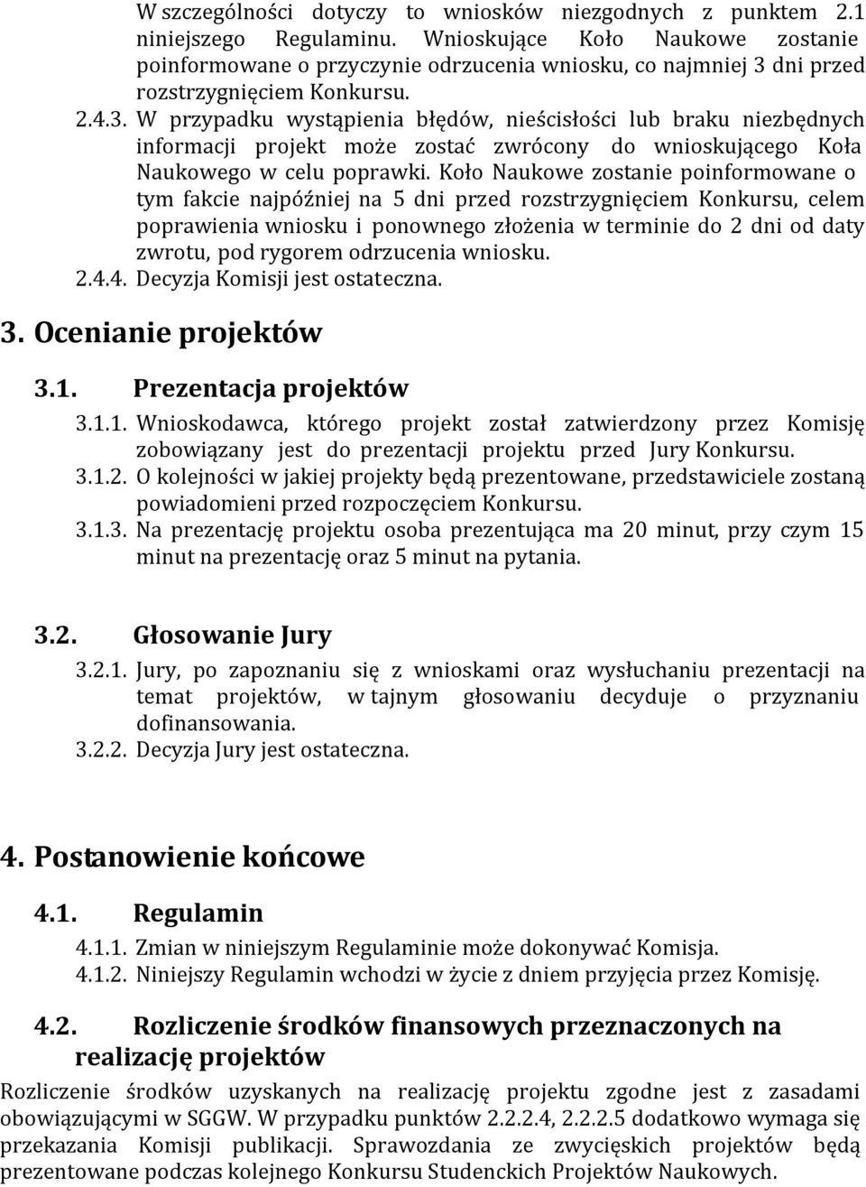 dni przed rozstrzygnięciem Konkursu. 2.4.3. W przypadku wystąpienia błędów, nieścisłości lub braku niezbędnych informacji projekt może zostać zwrócony do wnioskującego Koła Naukowego w celu poprawki.