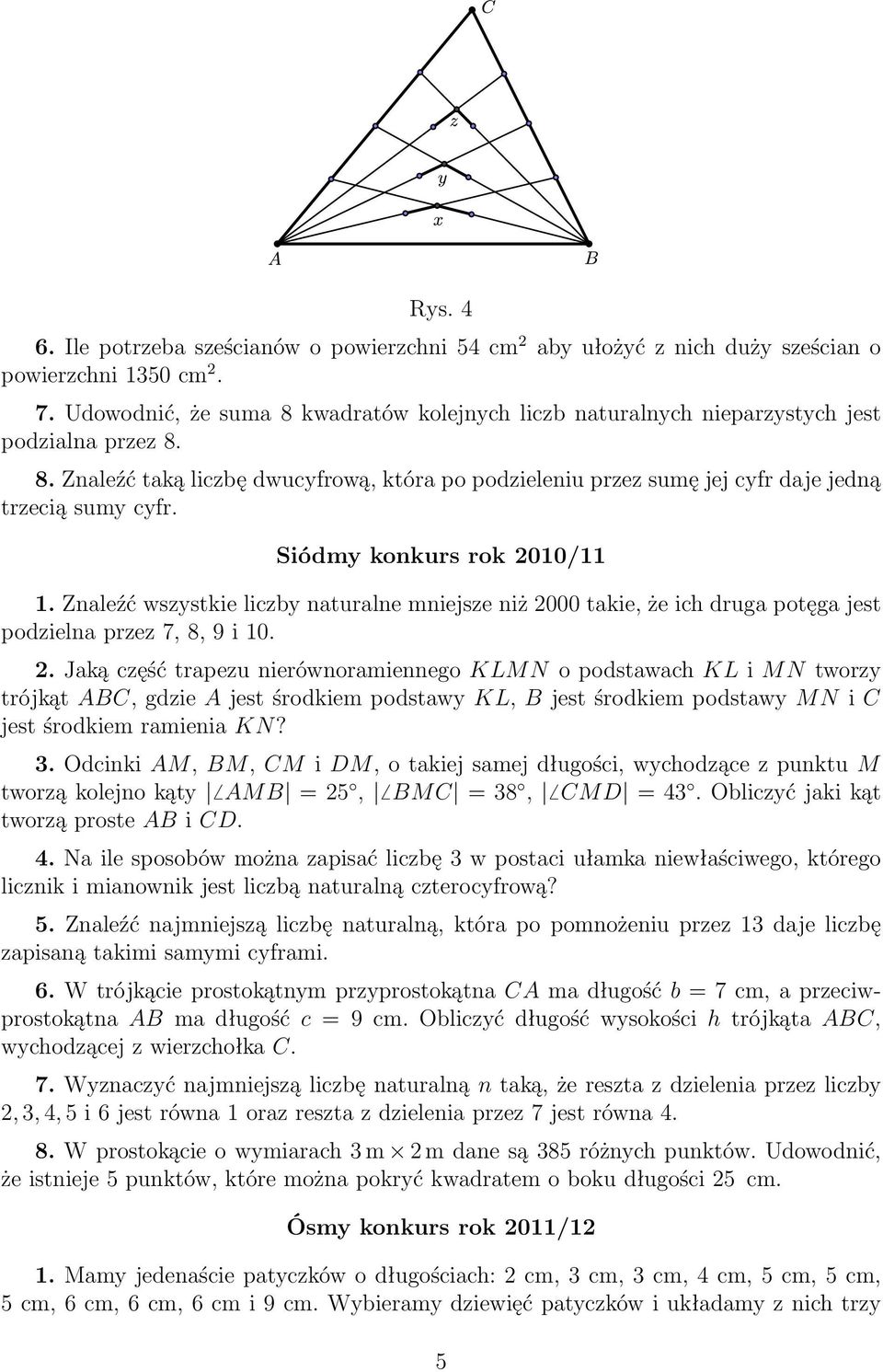 Siódmy konkurs rok 2010/11 1. Znaleźć wszystkie liczby naturalne mniejsze niż 2000 takie, że ich druga potęga jest podzielna przez 7, 8, 9 i 10. 2. Jaką część trapezu nierównoramiennego KLMN o podstawach KL i MN tworzy trójkąt ABC, gdzie A jest środkiem podstawy KL, B jest środkiem podstawy MN i C jest środkiem ramienia KN?