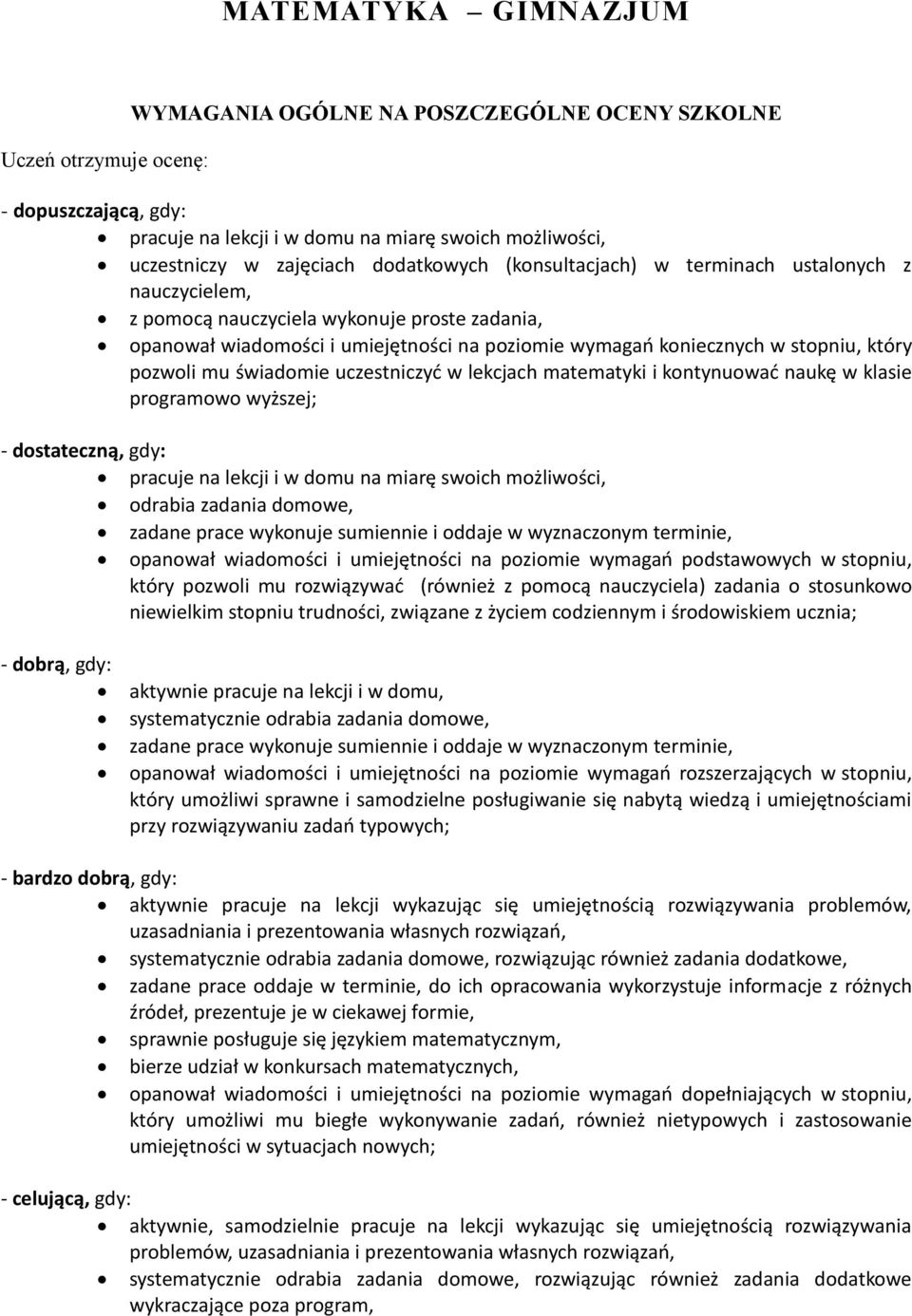 pozwoli mu świadomie uczestniczyć w lekcjach matematyki i kontynuować naukę w klasie programowo wyższej; - dostateczną, gdy: pracuje na lekcji i w domu na miarę swoich możliwości, odrabia zadania