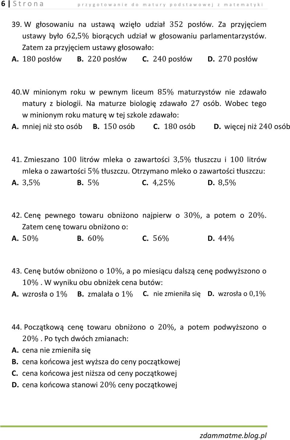 W minionym roku w pewnym liceum maturzystów nie zdawało matury z biologii. Na maturze biologię zdawało osób. Wobec tego w minionym roku maturę w tej szkole zdawało: A. mniej niż sto osób B. osób C.