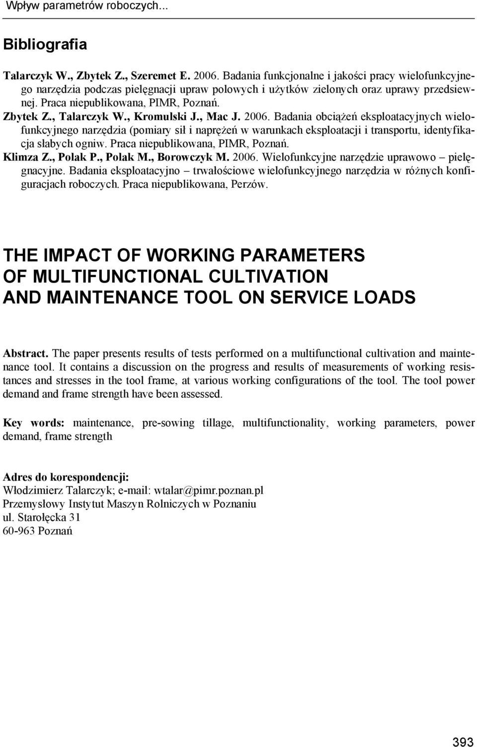 , Talarczyk W., Kromulski J., Mac J. 2006. Badania obciążeń eksploatacyjnych wielofunkcyjnego narzędzia (pomiary sił i naprężeń w warunkach eksploatacji i transportu, identyfikacja słabych ogniw.
