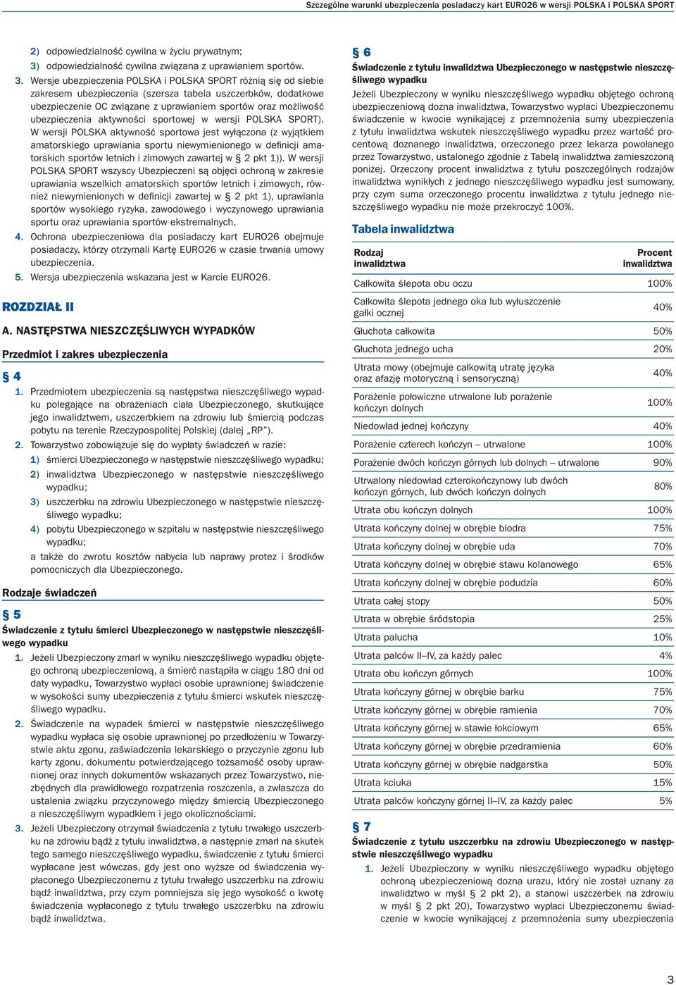 Wersje ubezpieczenia POLSKA i POLSKA SPORT różnią się od siebie zakresem ubezpieczenia (szersza tabela uszczerbków, dodatkowe ubezpieczenie OC związane z uprawianiem sportów oraz możliwość