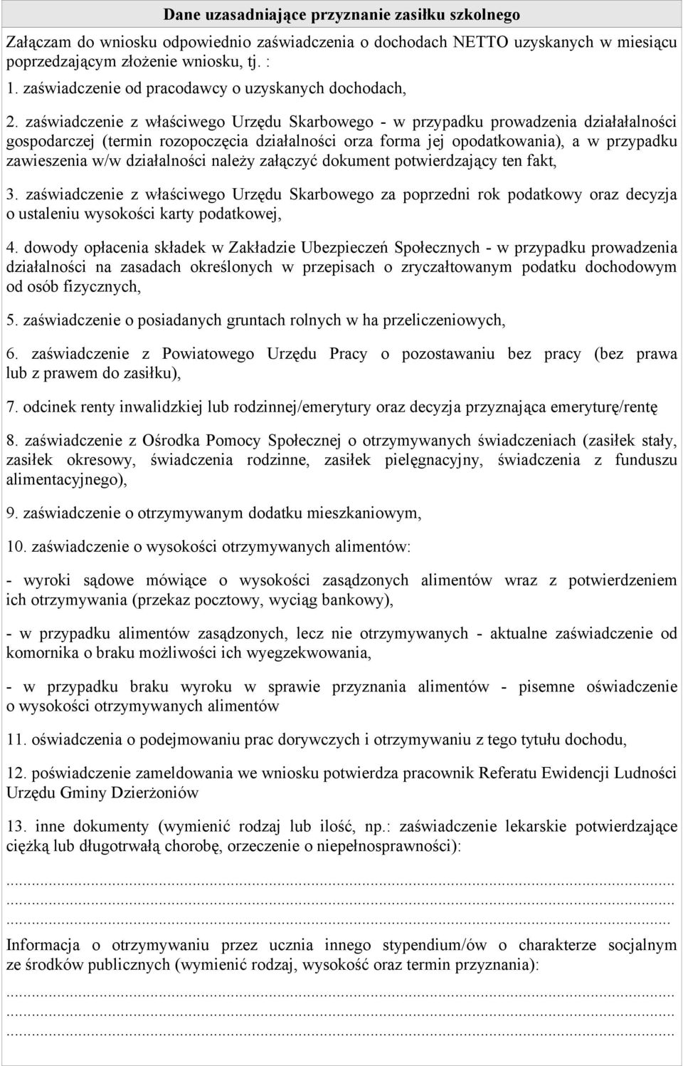 zaświadczenie z właściwego Urzędu Skarbowego - w przypadku prowadzenia działałalności gospodarczej (termin rozopoczęcia działalności orza forma jej opodatkowania), a w przypadku zawieszenia w/w