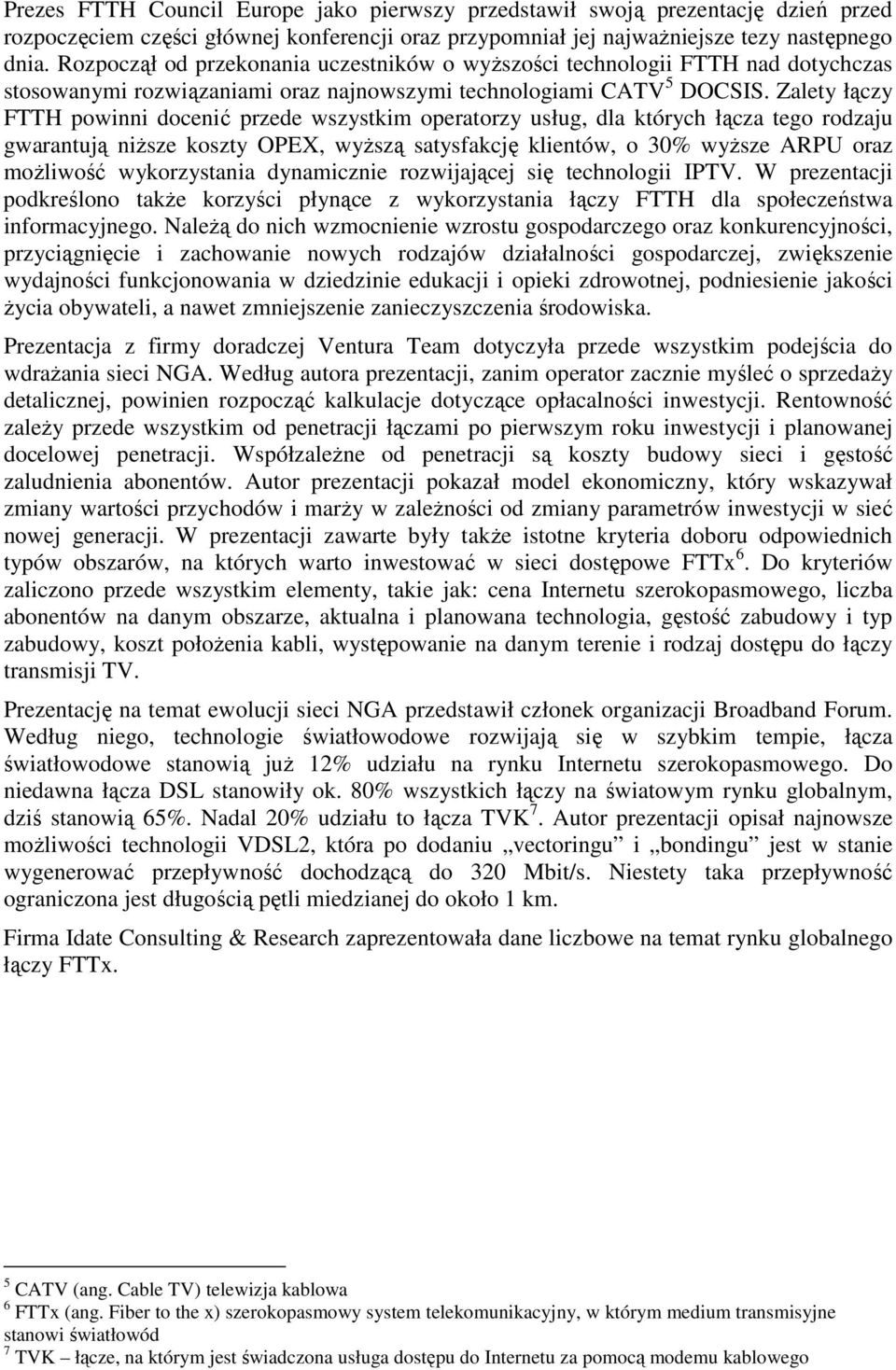 Zalety łączy FTTH powinni docenić przede wszystkim operatorzy usług, dla których łącza tego rodzaju gwarantują niŝsze koszty OPEX, wyŝszą satysfakcję klientów, o 30% wyŝsze ARPU oraz moŝliwość