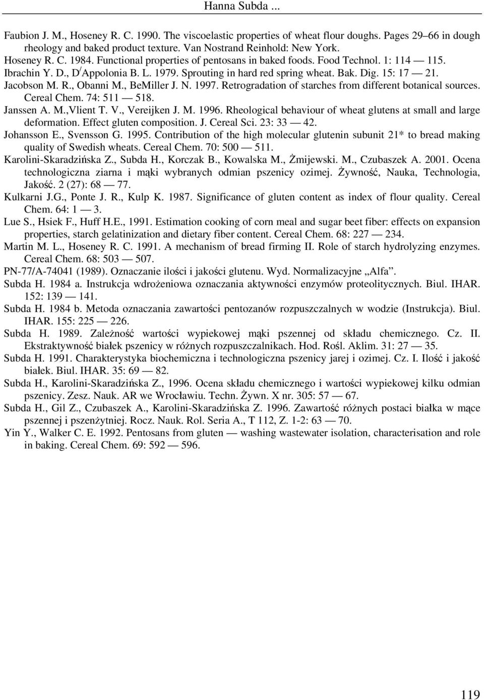 , Obanni M., BeMiller J. N. 1997. Retrogradation of starches from different botanical sources. Cereal Chem. 74: 511 518. Janssen A. M.,Vlient T. V., Vereijken J. M. 1996.