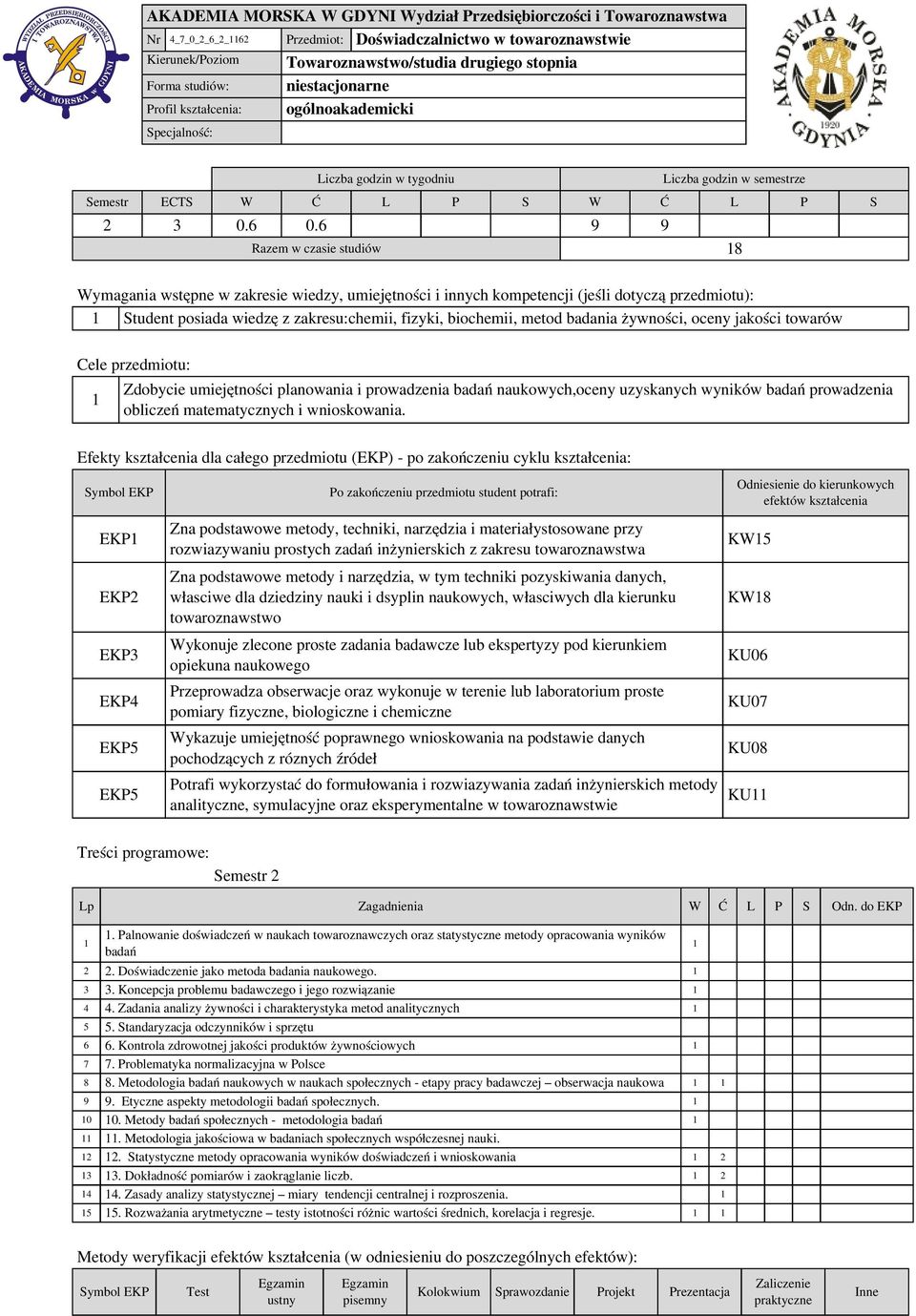 6 9 9 Razem w czasie studiów 8 Wymagania wstępne w zakresie wiedzy, umiejętności i innych kompetencji (jeśli dotyczą przedmiotu): Student posiada wiedzę z zakresu:chemii, fizyki, biochemii, metod