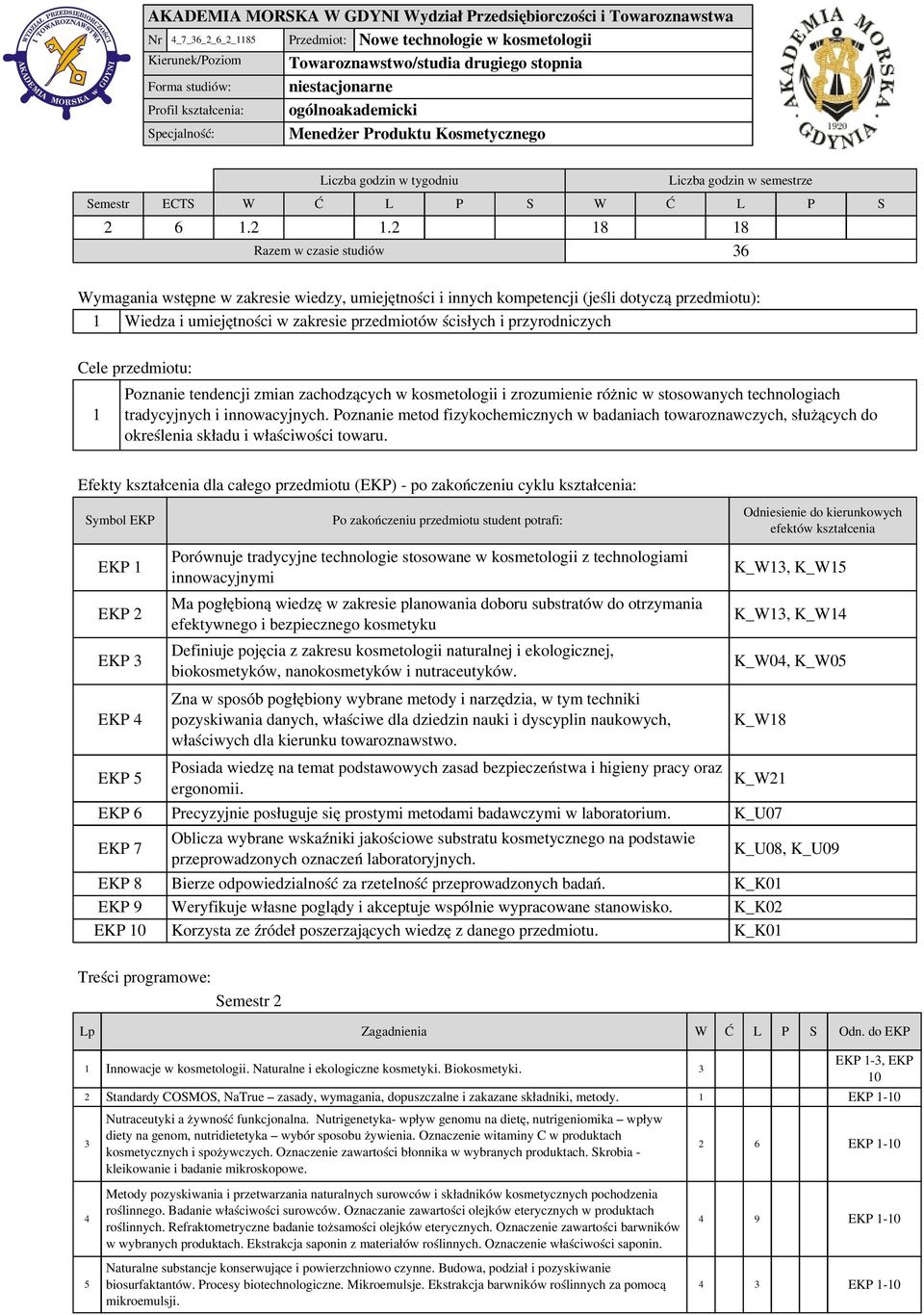 . 8 8 Razem w czasie studiów 36 Wymagania wstępne w zakresie wiedzy, umiejętności i innych kompetencji (jeśli dotyczą przedmiotu): Wiedza i umiejętności w zakresie przedmiotów ścisłych i