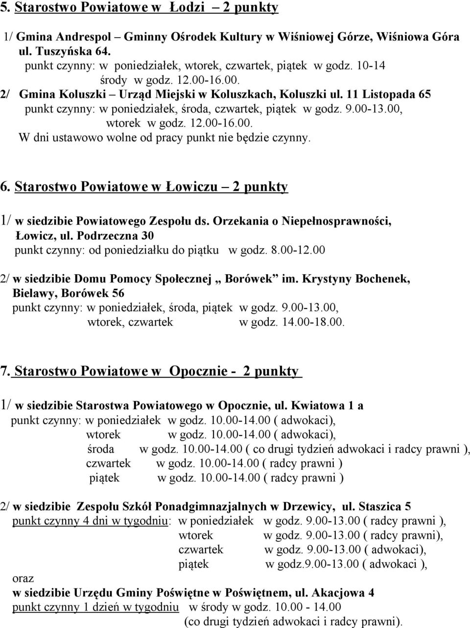 6. Starostwo Powiatowe w Łowiczu 2 punkty 1/ w siedzibie Powiatowego Zespołu ds. Orzekania o Niepełnosprawności, Łowicz, ul. Podrzeczna 30 punkt czynny: od poniedziałku do piątku w godz. 8.00-12.