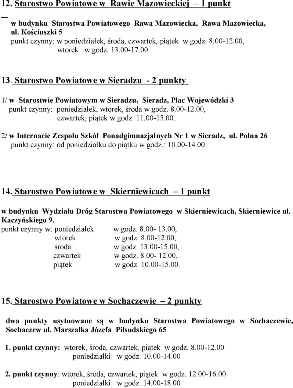 8.00-12.00, czwartek, piątek w godz. 11.00-15.00. 2/ w Internacie Zespołu Szkół Ponadgimnazjalnych Nr 1 w Sieradz, ul. Polna 26 punkt czynny: od poniedziałku do piątku w godz.: 10.00-14.00. 14.