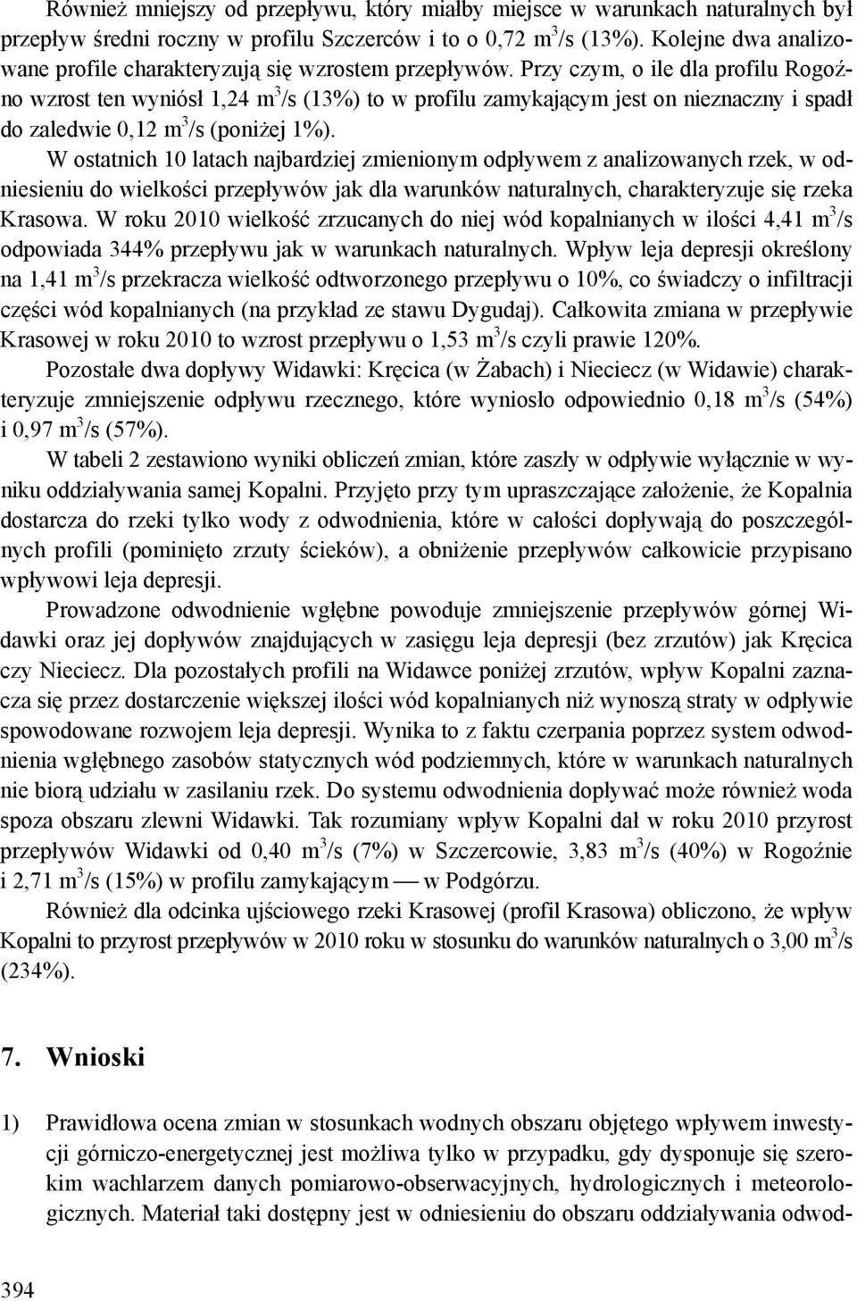 Przy czym, o ile dla profilu Rogoźno wzrost ten wyniósł 1,24 m 3 /s (13%) to w profilu zamykającym jest on nieznaczny i spadł do zaledwie 0,12 m 3 /s (poniżej 1%).