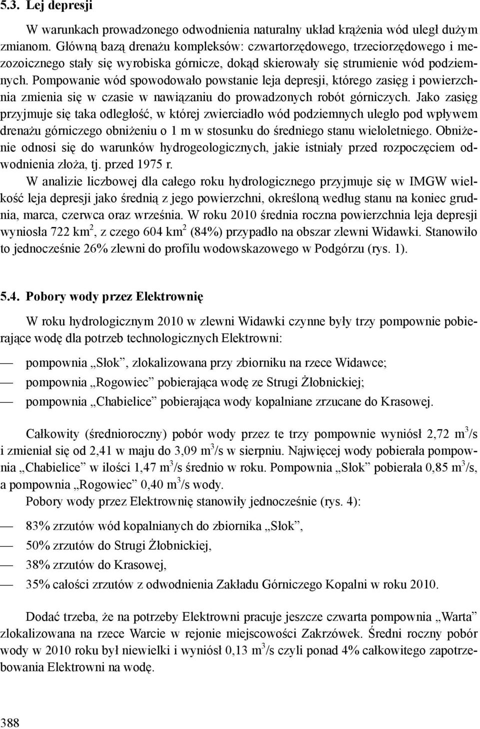 Pompowanie wód spowodowało powstanie leja depresji, którego zasięg i powierzchnia zmienia się w czasie w nawiązaniu do prowadzonych robót górniczych.