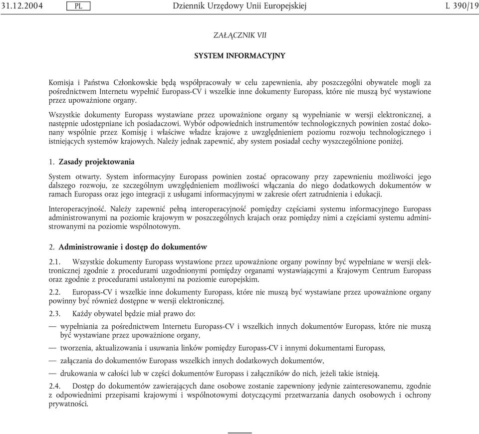 Wszystkie dokumenty Europass wystawiane przez upoważnione organy są wypełnianie w wersji elektronicznej, a następnie udostępniane ich posiadaczowi.