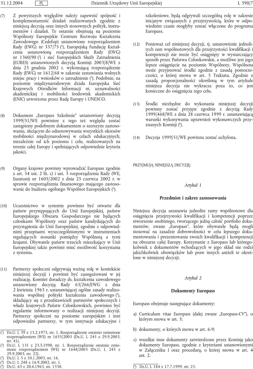 ustanowioną rozporządzeniem Rady (EWG) nr 1360/90 ( 2 ) i sieć Europejskich Służb Zatrudnienia (EURES) ustanowionych decyzją Komisji 2003/8/WE z dnia 23 grudnia 2002 r.