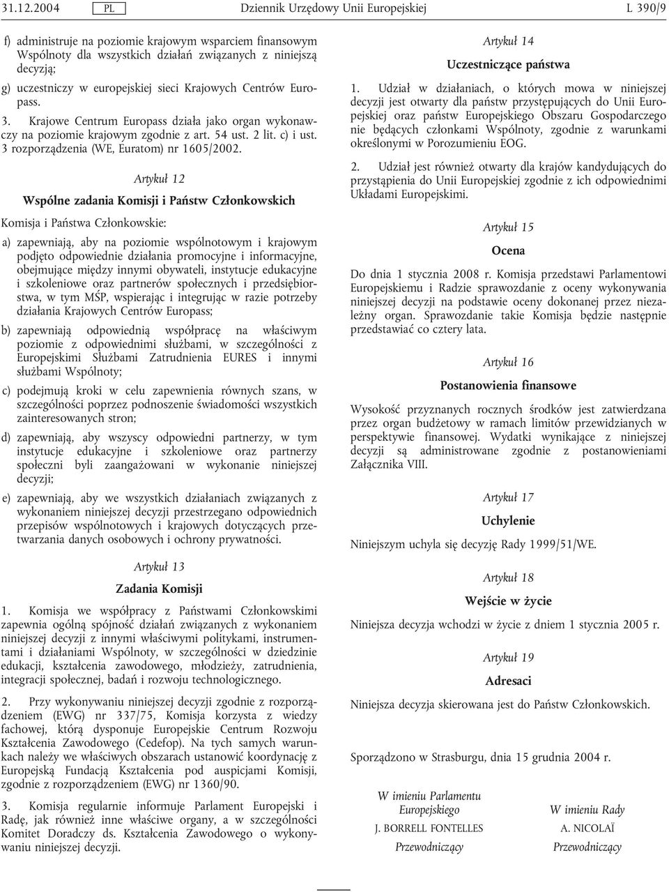 Artykuł 12 Wspólne zadania Komisji i Państw Członkowskich Komisja i Państwa Członkowskie: a) zapewniają, aby na poziomie wspólnotowym i krajowym podjęto odpowiednie działania promocyjne i