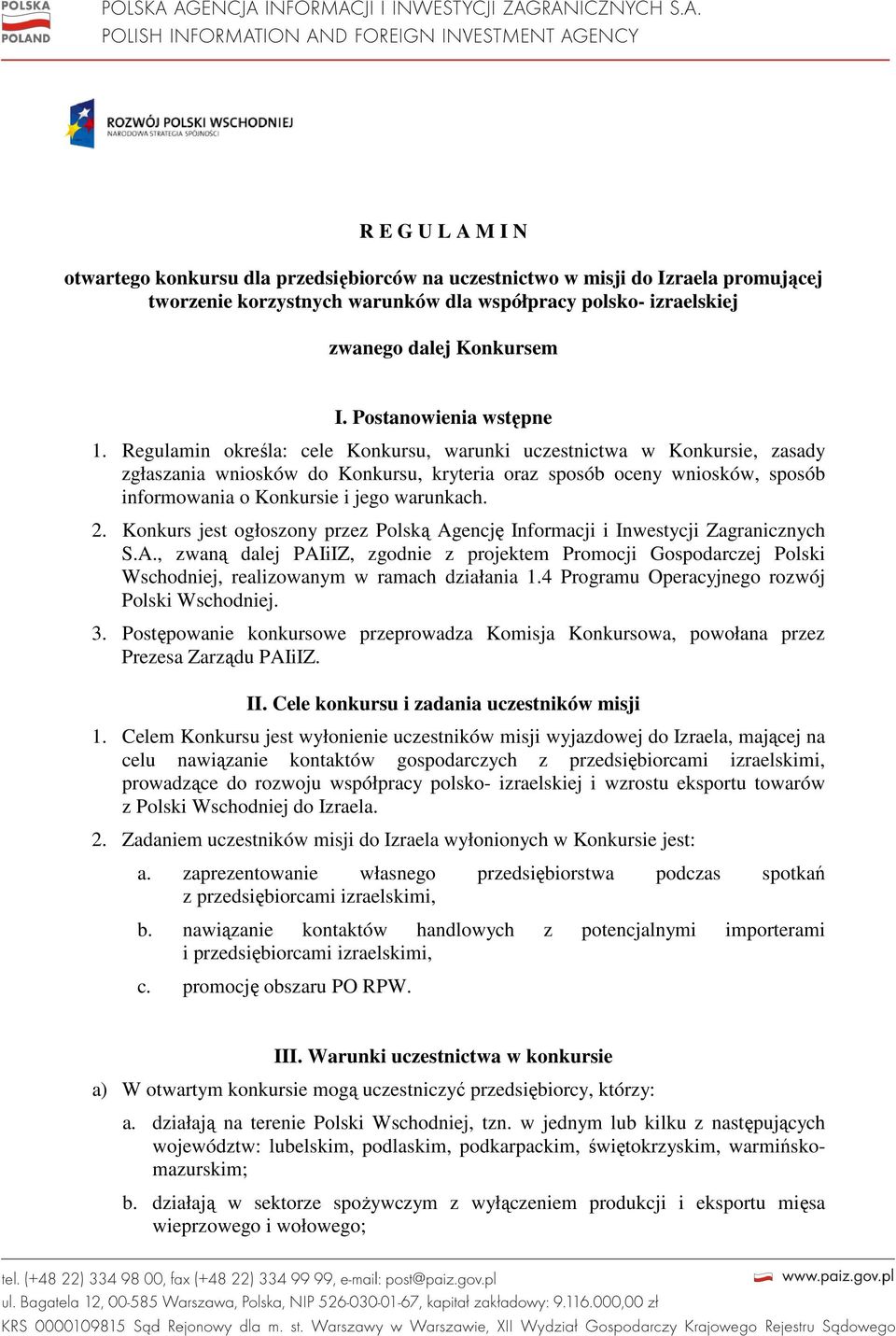 Regulamin określa: cele Konkursu, warunki uczestnictwa w Konkursie, zasady zgłaszania wniosków do Konkursu, kryteria oraz sposób oceny wniosków, sposób informowania o Konkursie i jego warunkach. 2.