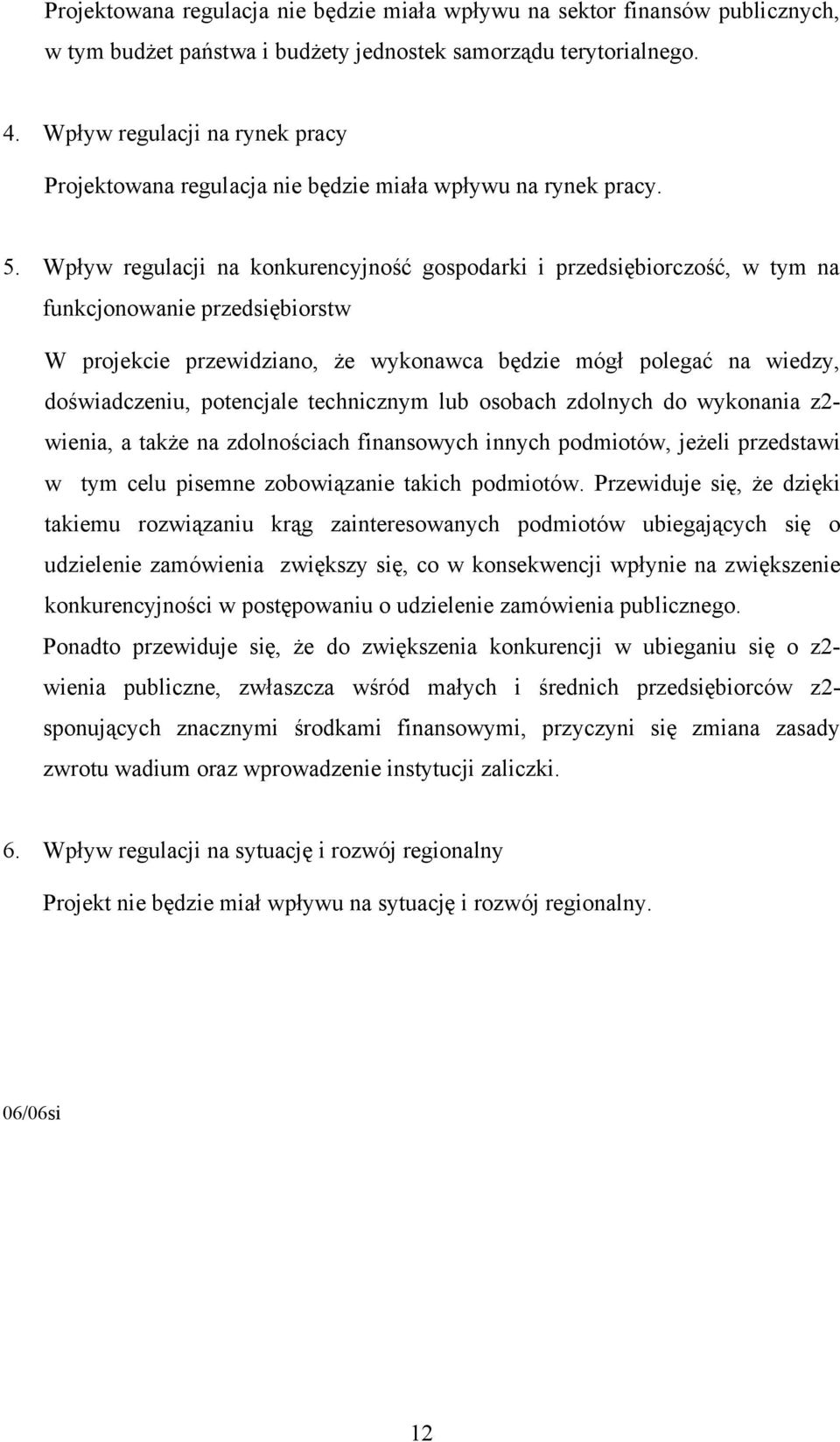 Wpływ regulacji na konkurencyjność gospodarki i przedsiębiorczość, w tym na funkcjonowanie przedsiębiorstw W projekcie przewidziano, że wykonawca będzie mógł polegać na wiedzy, doświadczeniu,