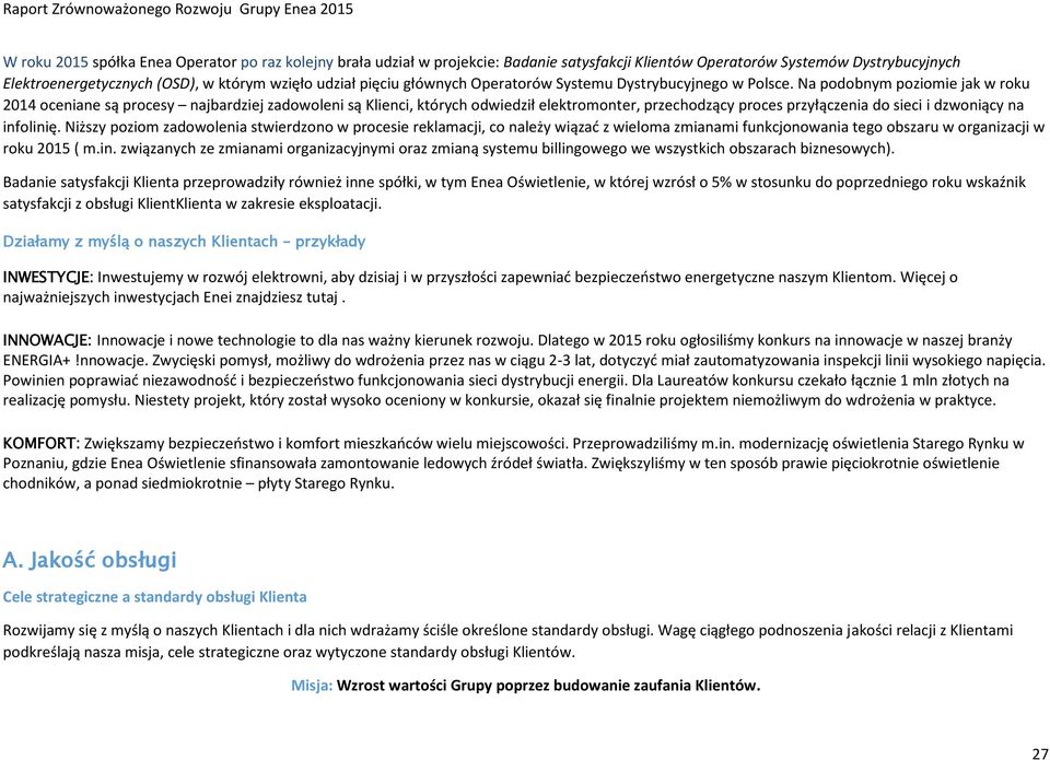 Na podobnym poziomie jak w roku 2014 oceniane są procesy najbardziej zadowoleni są Klienci, których odwiedził elektromonter, przechodzący proces przyłączenia do sieci i dzwoniący na infolinię.